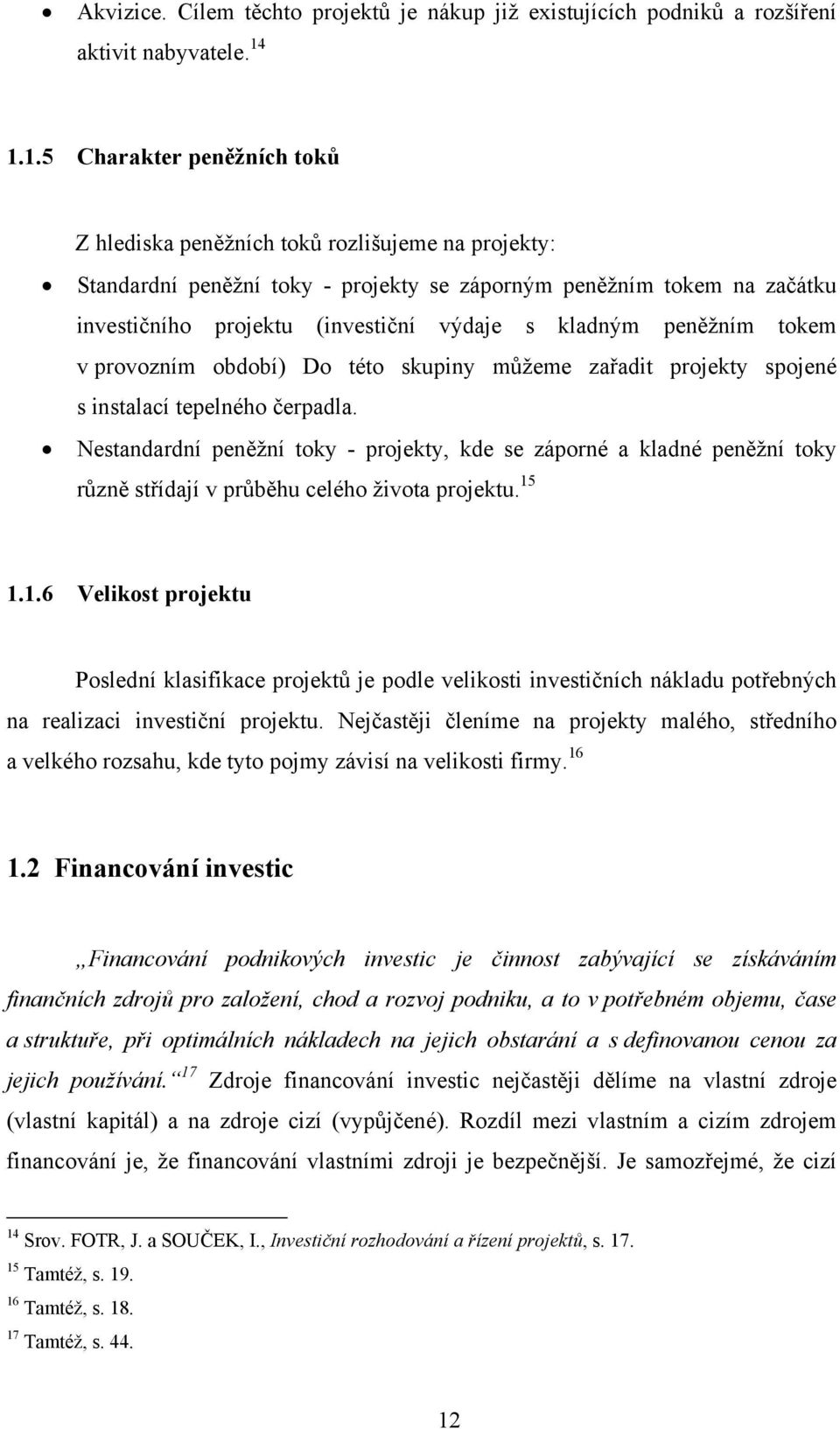 kladným peněžním tokem v provozním období) Do této skupiny můžeme zařadit projekty spojené s instalací tepelného čerpadla.