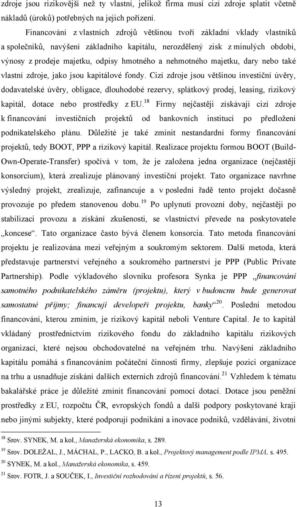 nehmotného majetku, dary nebo také vlastní zdroje, jako jsou kapitálové fondy.