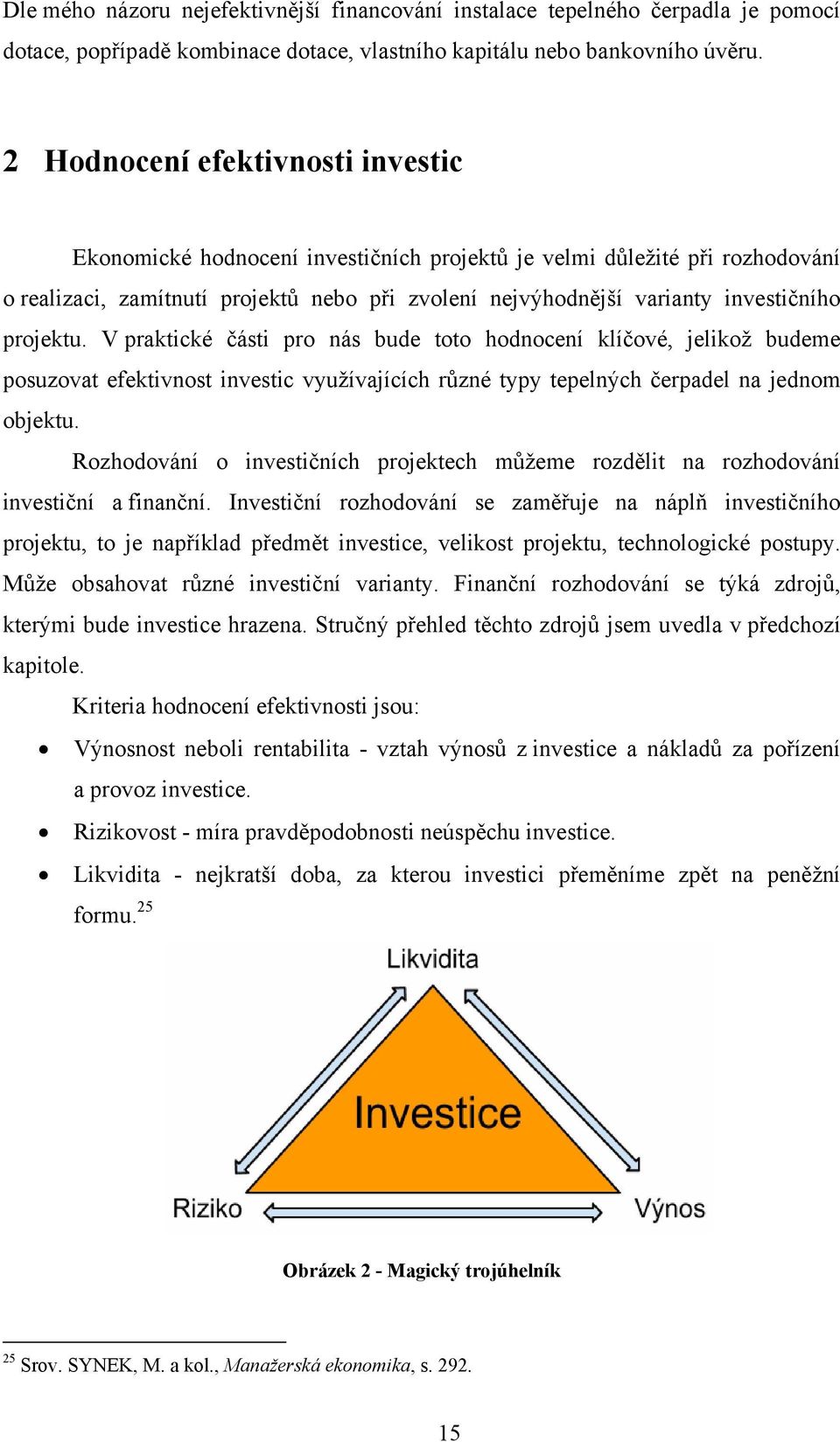 projektu. V praktické části pro nás bude toto hodnocení klíčové, jelikož budeme posuzovat efektivnost investic využívajících různé typy tepelných čerpadel na jednom objektu.