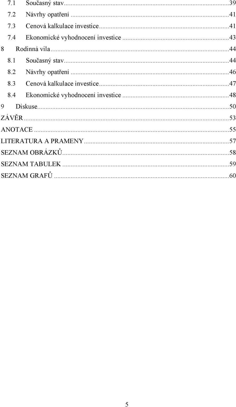 3 Cenová kalkulace investice...47 8.4 Ekonomické vyhodnocení investice...48 9 Diskuse...50 ZÁVĚR.