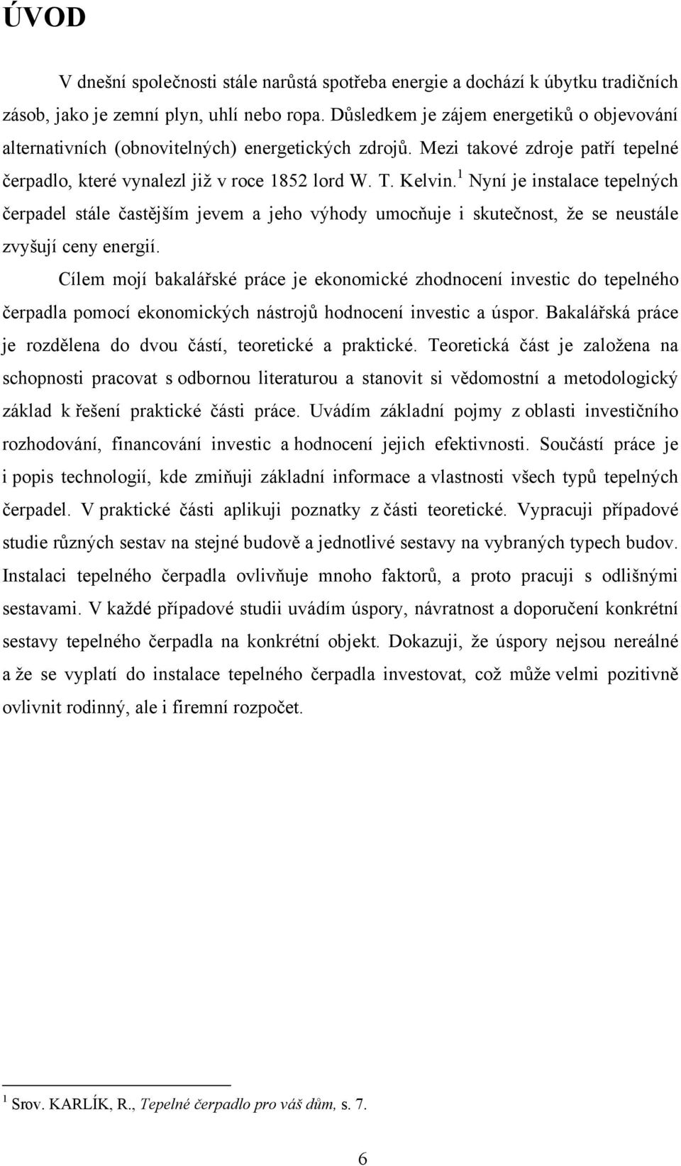 1 Nyní je instalace tepelných čerpadel stále častějším jevem a jeho výhody umocňuje i skutečnost, že se neustále zvyšují ceny energií.