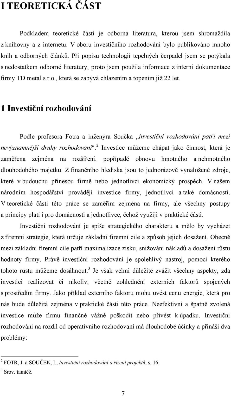 1 Investiční rozhodování Podle profesora Fotra a inženýra Součka investiční rozhodování patří mezi nevýznamnější druhy rozhodování.