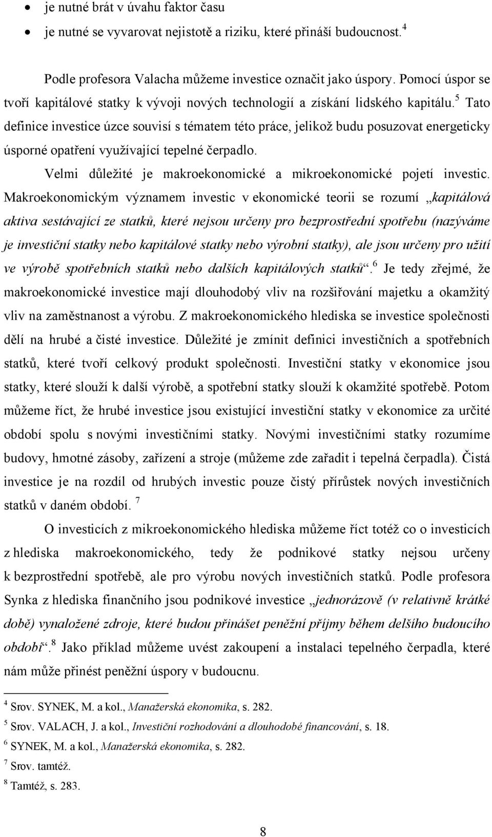 5 Tato definice investice úzce souvisí s tématem této práce, jelikož budu posuzovat energeticky úsporné opatření využívající tepelné čerpadlo.