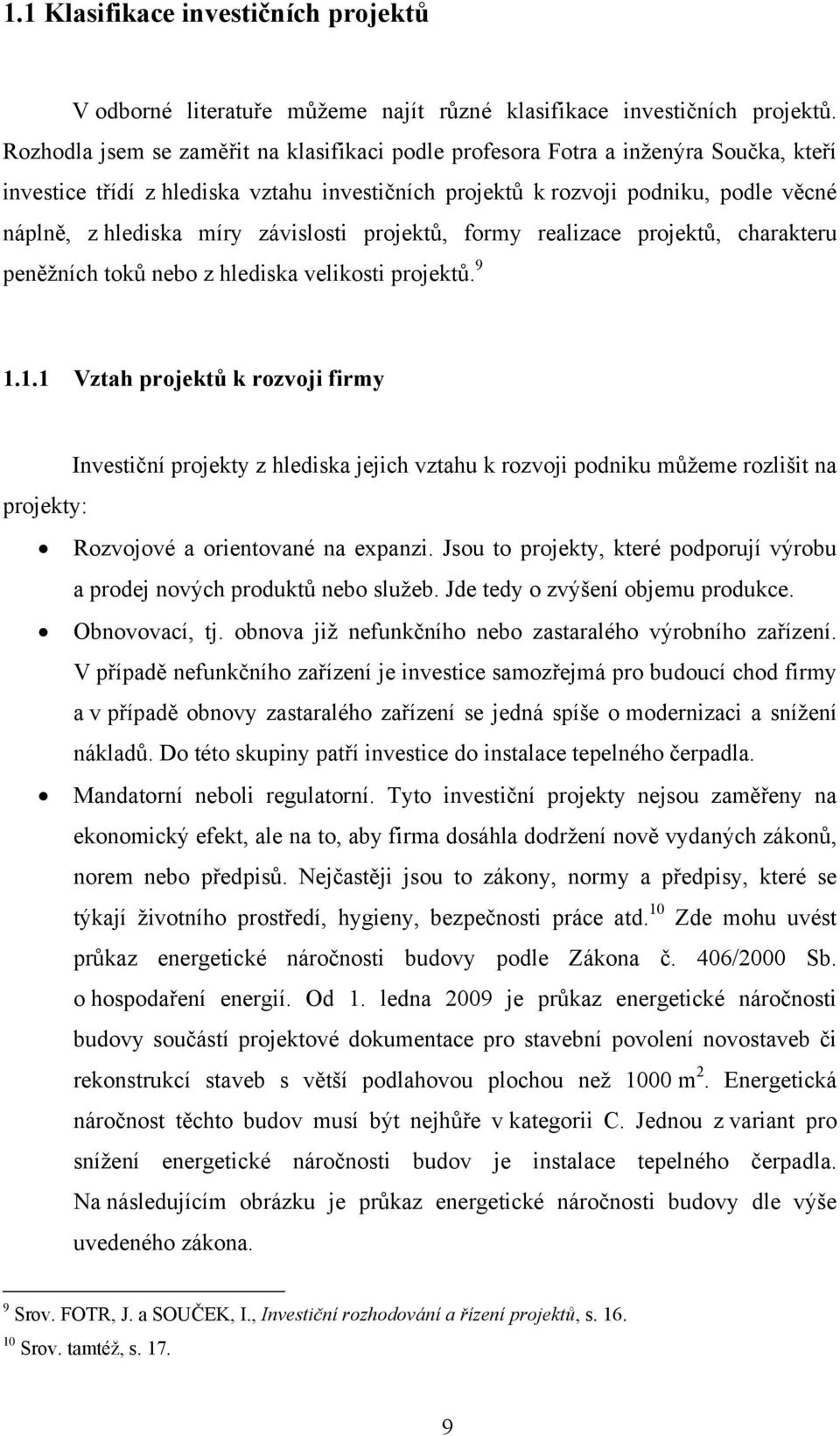 závislosti projektů, formy realizace projektů, charakteru peněžních toků nebo z hlediska velikosti projektů. 9 1.