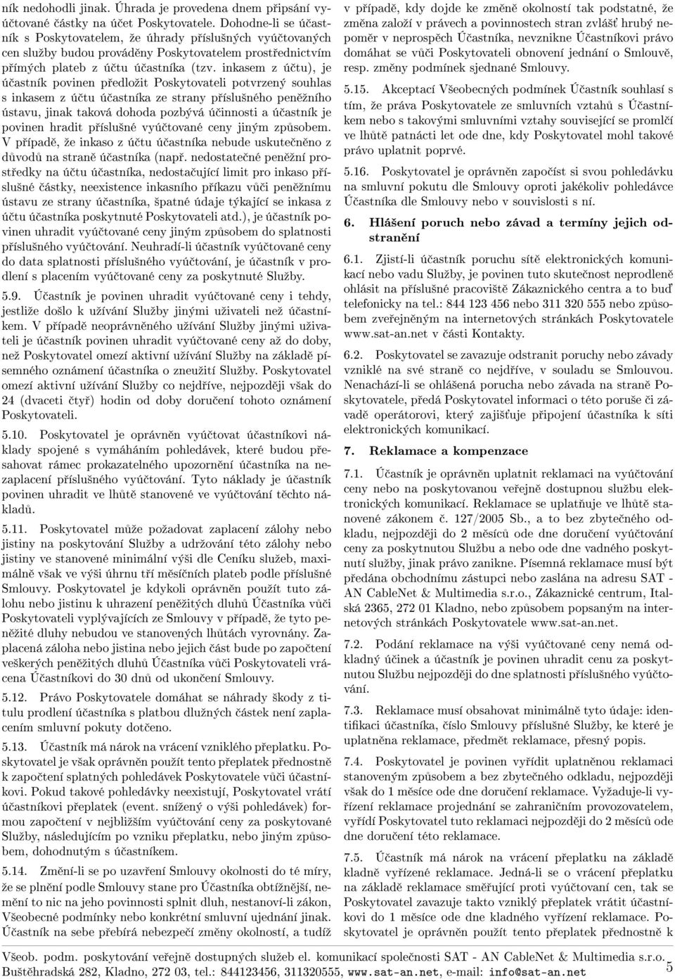 inkasem z ú tu), je ú astník povinen p edloºit Poskytovateli potvrzený souhlas s inkasem z ú tu ú astníka ze strany p íslu²ného pen ºního ústavu, jinak taková dohoda pozbývá ú innosti a ú astník je