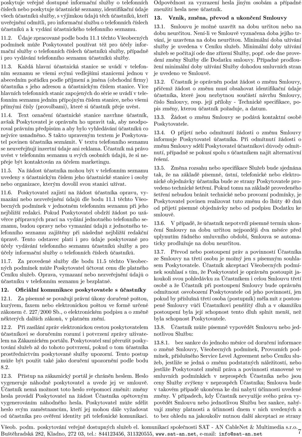 1 t chto V²eobecných podmínek m ºe Poskytovatel pouºívat téº pro ú ely informa ní sluºby o telefonních íslech ú astník sluºby, p ípadn i pro vydávání telefonního seznamu ú astník sluºby. 11.3.