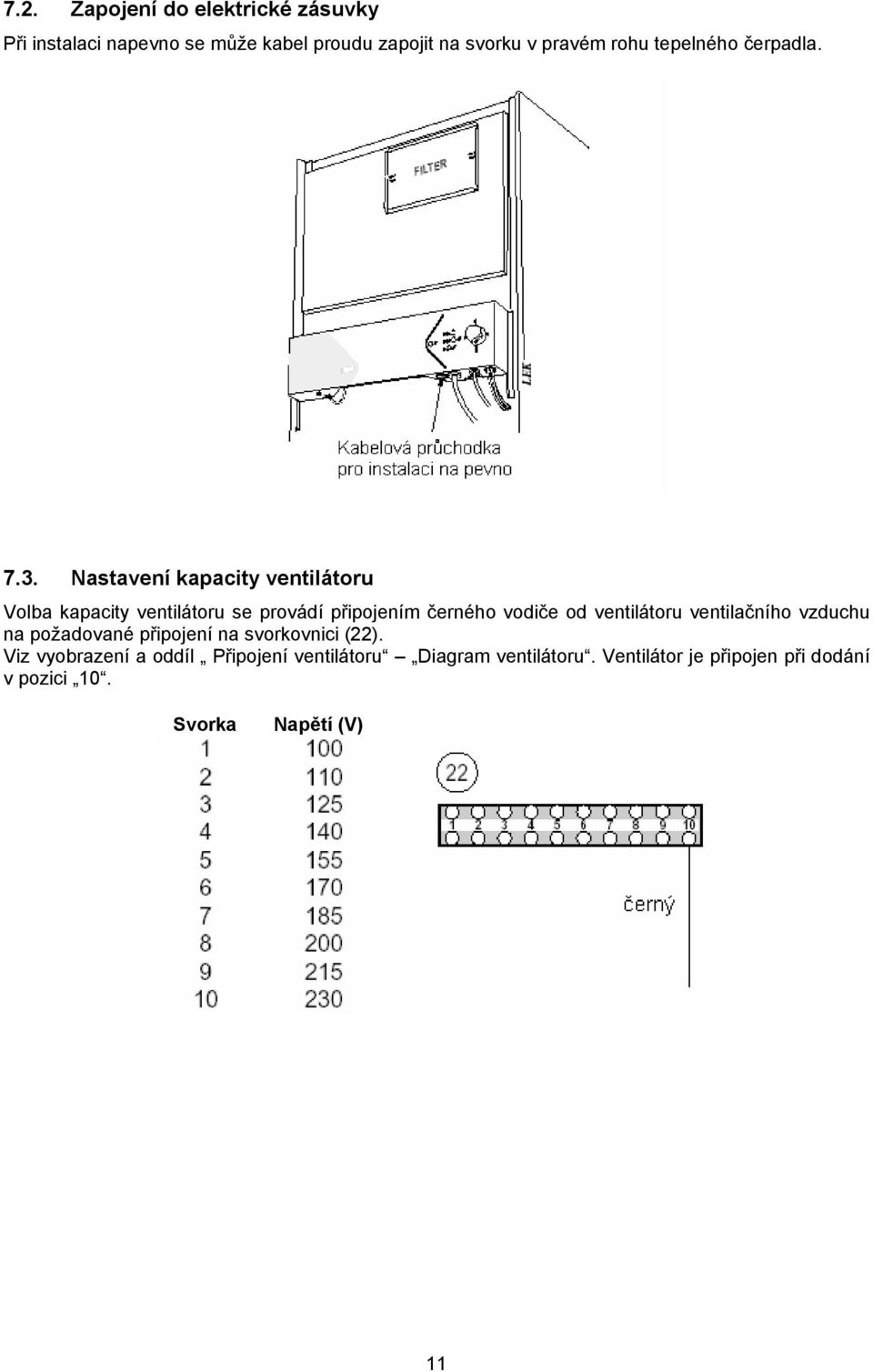 Nastavení kapacity ventilátoru Volba kapacity ventilátoru se provádí připojením černého vodiče od ventilátoru