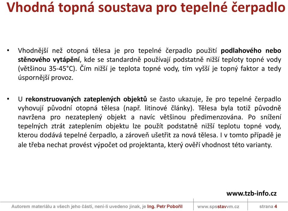 U rekonstruovaných zateplených objektů se často ukazuje, že pro tepelné čerpadlo vyhovují původní otopná tělesa (např. litinové články).