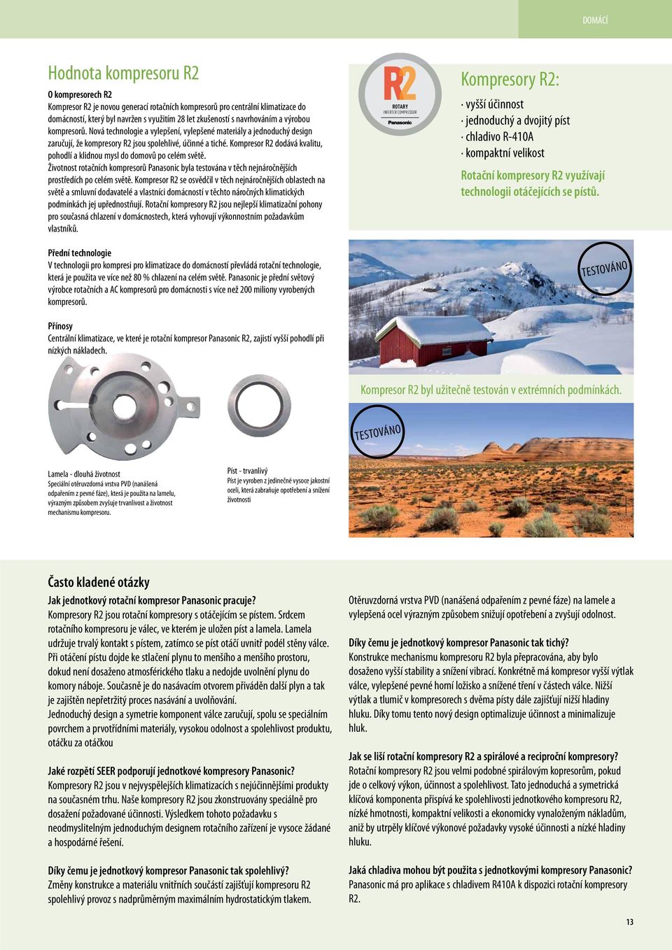 Kompresor R2 dodává kvalitu, pohodlí a klidnou mysl do domovů po celém světě. Životnost rotačních kompresorů Panasonic byla testována v těch nejnáročnějších prostředích po celém světě.