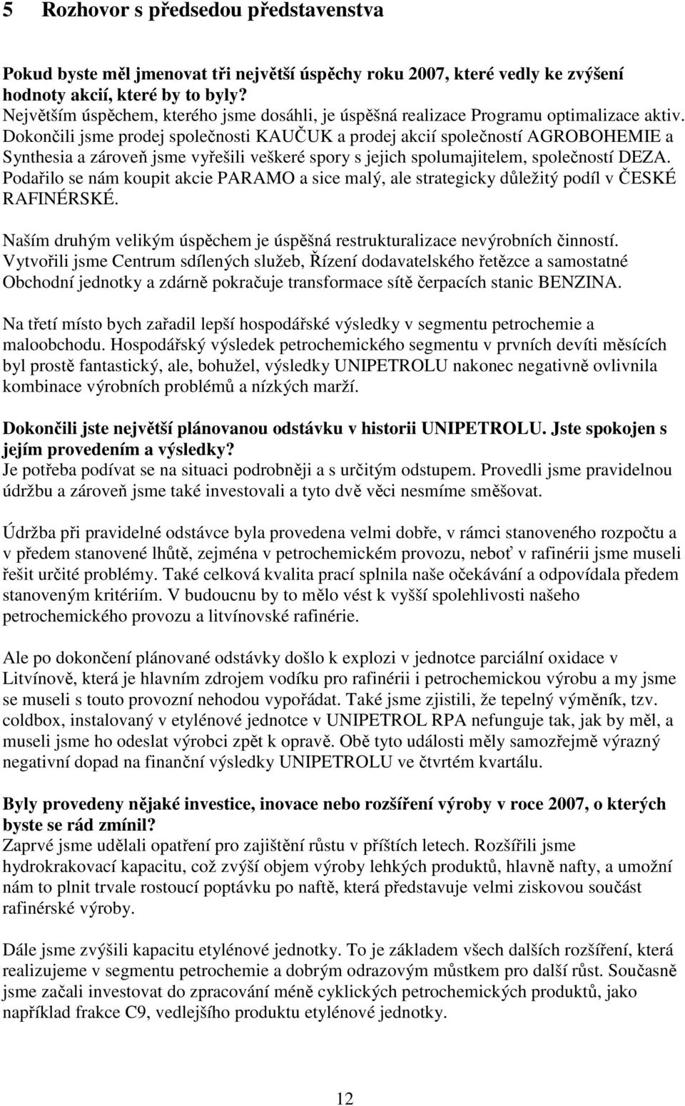 Dokončili jsme prodej společnosti KAUČUK a prodej akcií společností AGROBOHEMIE a Synthesia a zároveň jsme vyřešili veškeré spory s jejich spolumajitelem, společností DEZA.