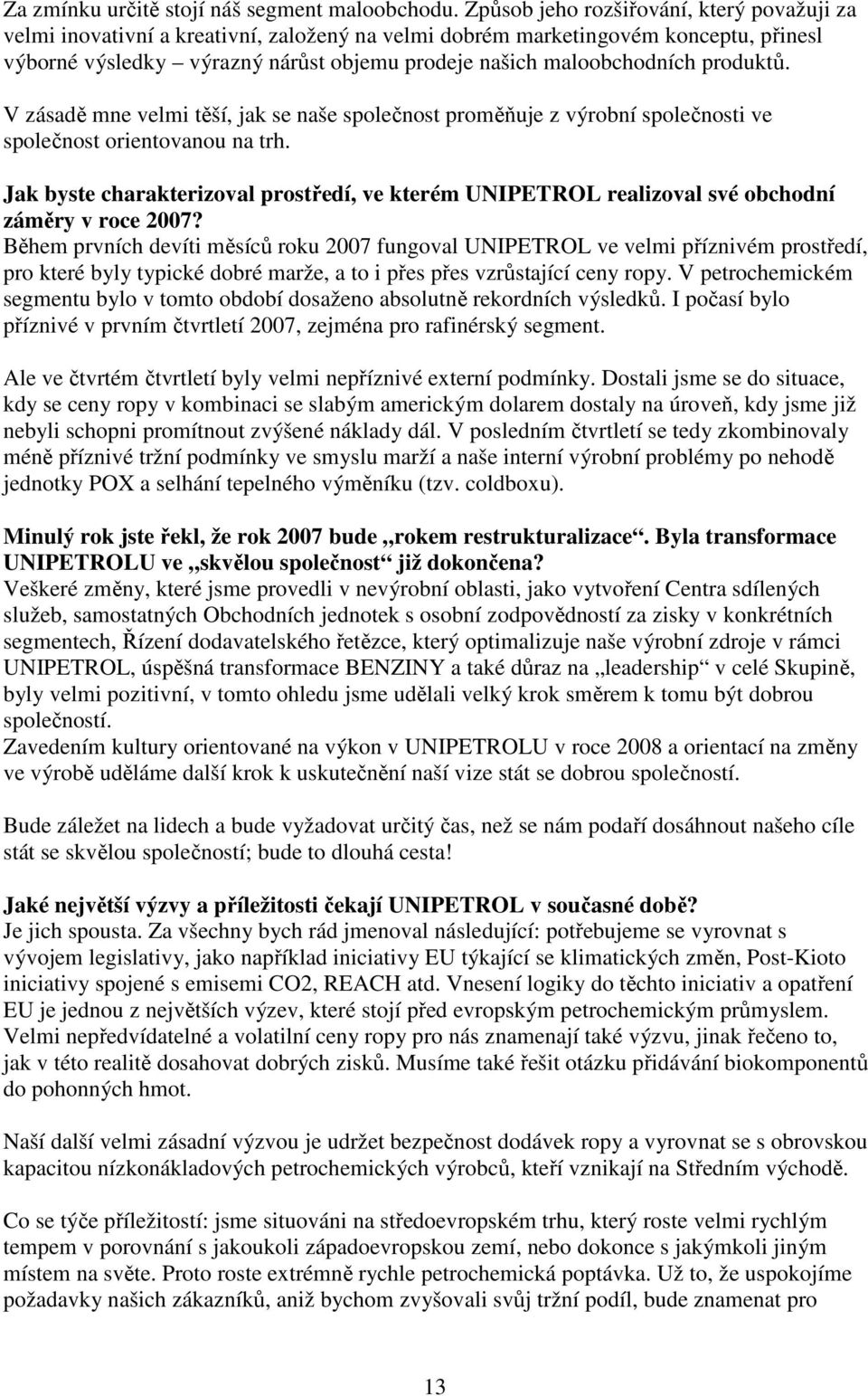 produktů. V zásadě mne velmi těší, jak se naše společnost proměňuje z výrobní společnosti ve společnost orientovanou na trh.