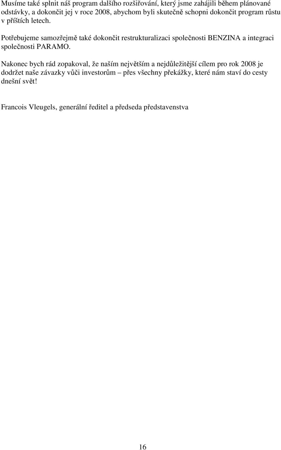 Potřebujeme samozřejmě také dokončit restrukturalizaci společnosti BENZINA a integraci společnosti PARAMO.