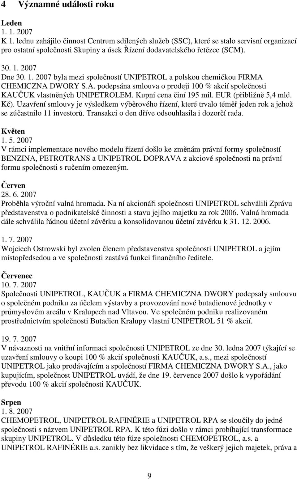 2007 Dne 30. 1. 2007 byla mezi společností UNIPETROL a polskou chemičkou FIRMA CHEMICZNA DWORY S.A. podepsána smlouva o prodeji 100 % akcií společnosti KAUČUK vlastněných UNIPETROLEM.