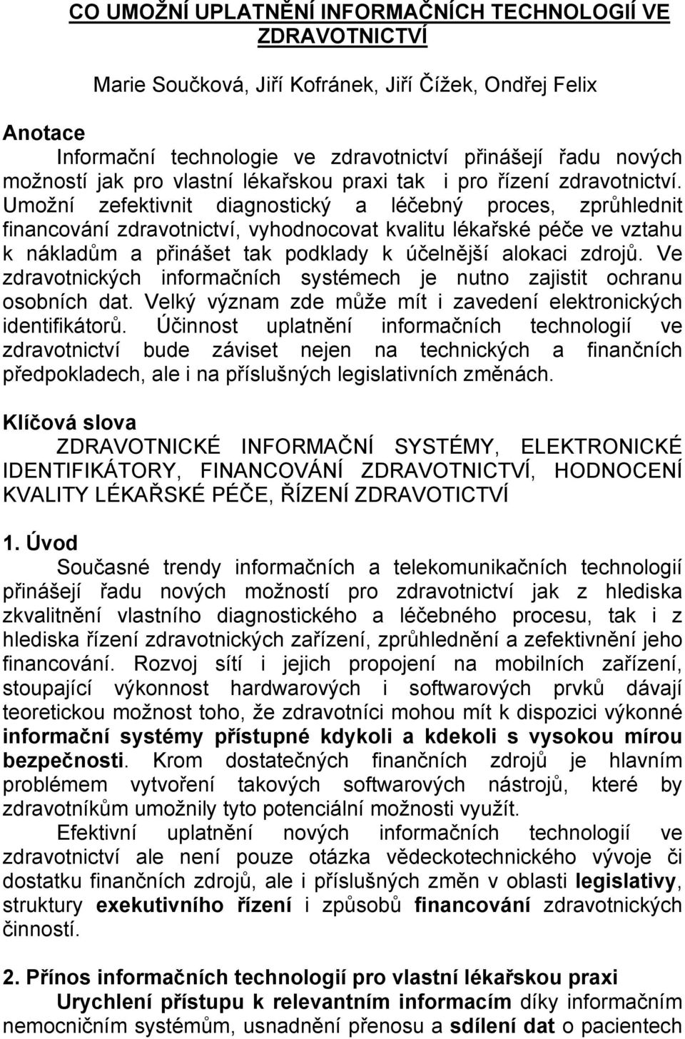 Umožní zefektivnit diagnostický a léčebný proces, zprůhlednit financování zdravotnictví, vyhodnocovat kvalitu lékařské péče ve vztahu k nákladům a přinášet tak podklady k účelnější alokaci zdrojů.