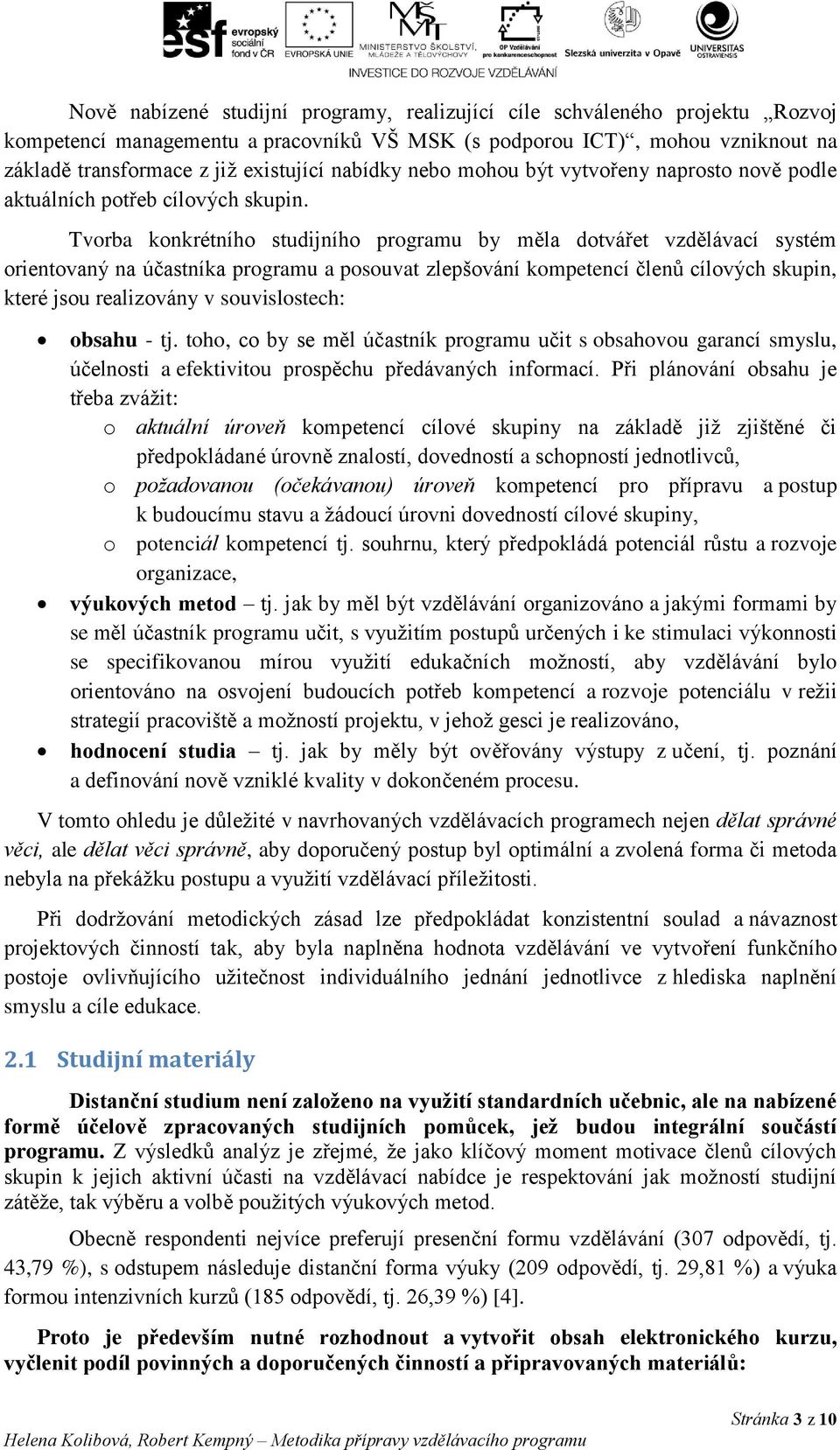 Tvorba konkrétního studijního programu by měla dotvářet vzdělávací systém orientovaný na účastníka programu a posouvat zlepšování kompetencí členů cílových skupin, které jsou realizovány v