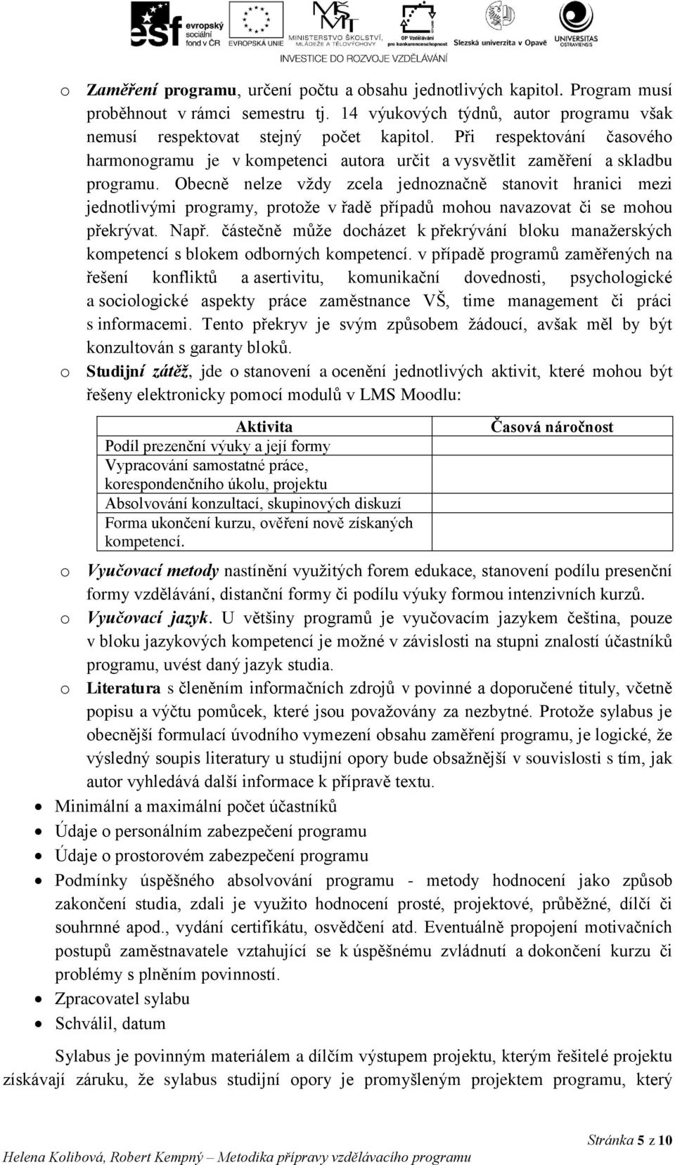 Obecně nelze vždy zcela jednoznačně stanovit hranici mezi jednotlivými programy, protože v řadě případů mohou navazovat či se mohou překrývat. Např.