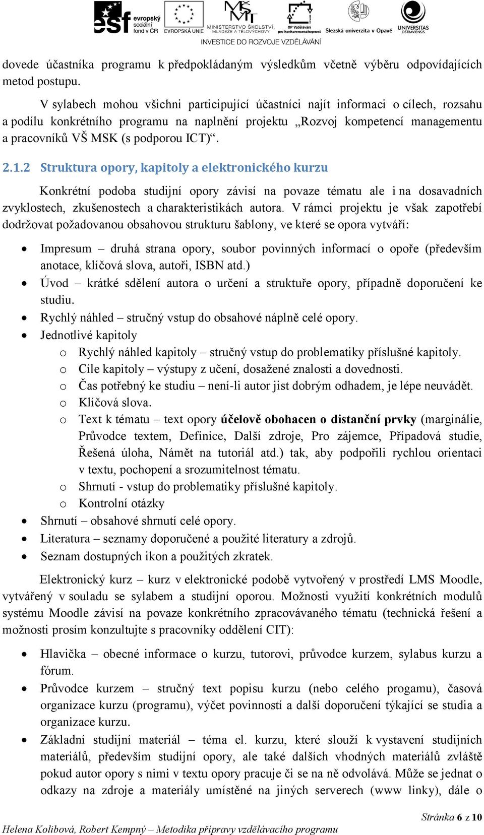 ICT). 2.1.2 Struktura opory, kapitoly a elektronického kurzu Konkrétní podoba studijní opory závisí na povaze tématu ale i na dosavadních zvyklostech, zkušenostech a charakteristikách autora.