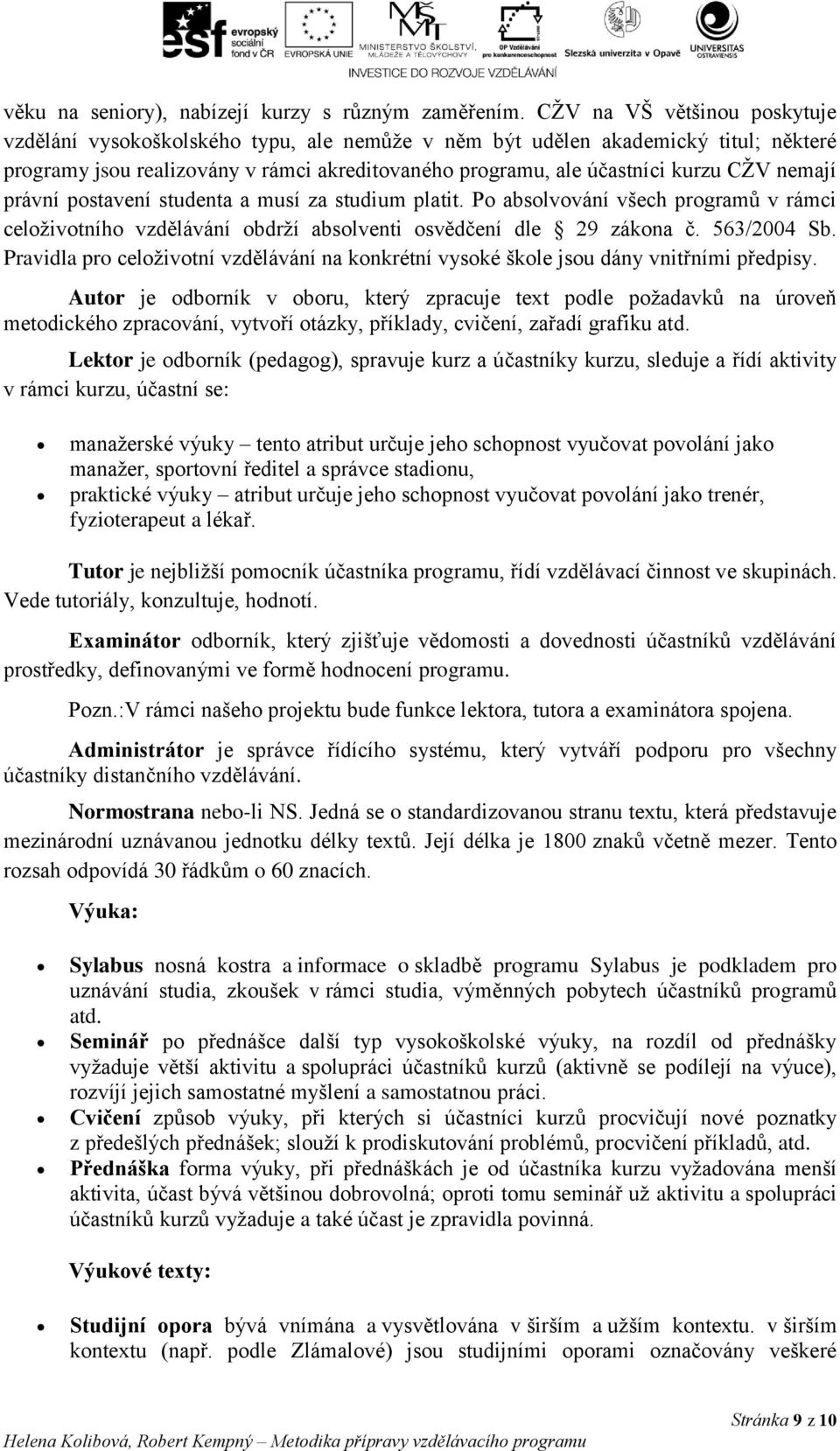 nemají právní postavení studenta a musí za studium platit. Po absolvování všech programů v rámci celoživotního vzdělávání obdrží absolventi osvědčení dle 29 zákona č. 563/2004 Sb.