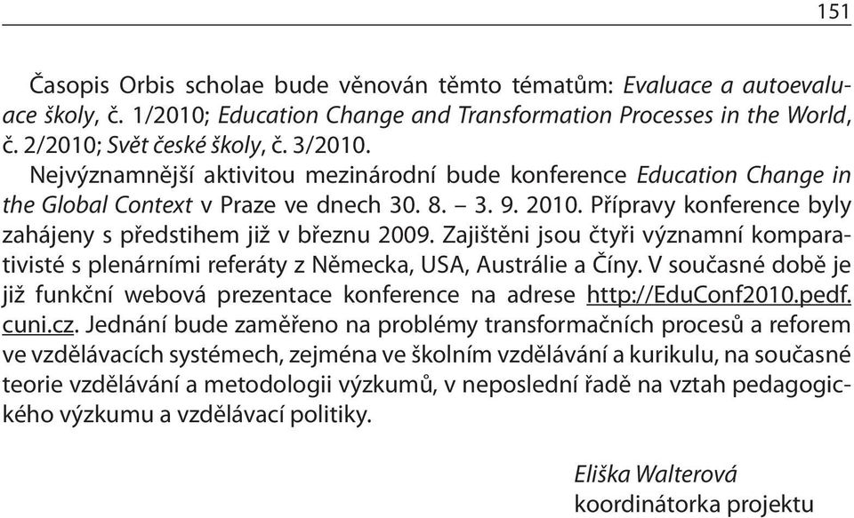 Zajištěni jsou čtyři významní komparativisté s plenárními referáty z Německa, USA, Austrálie a Číny. V současné době je již funkční webová prezentace konference na adrese http://educonf2010.pedf.