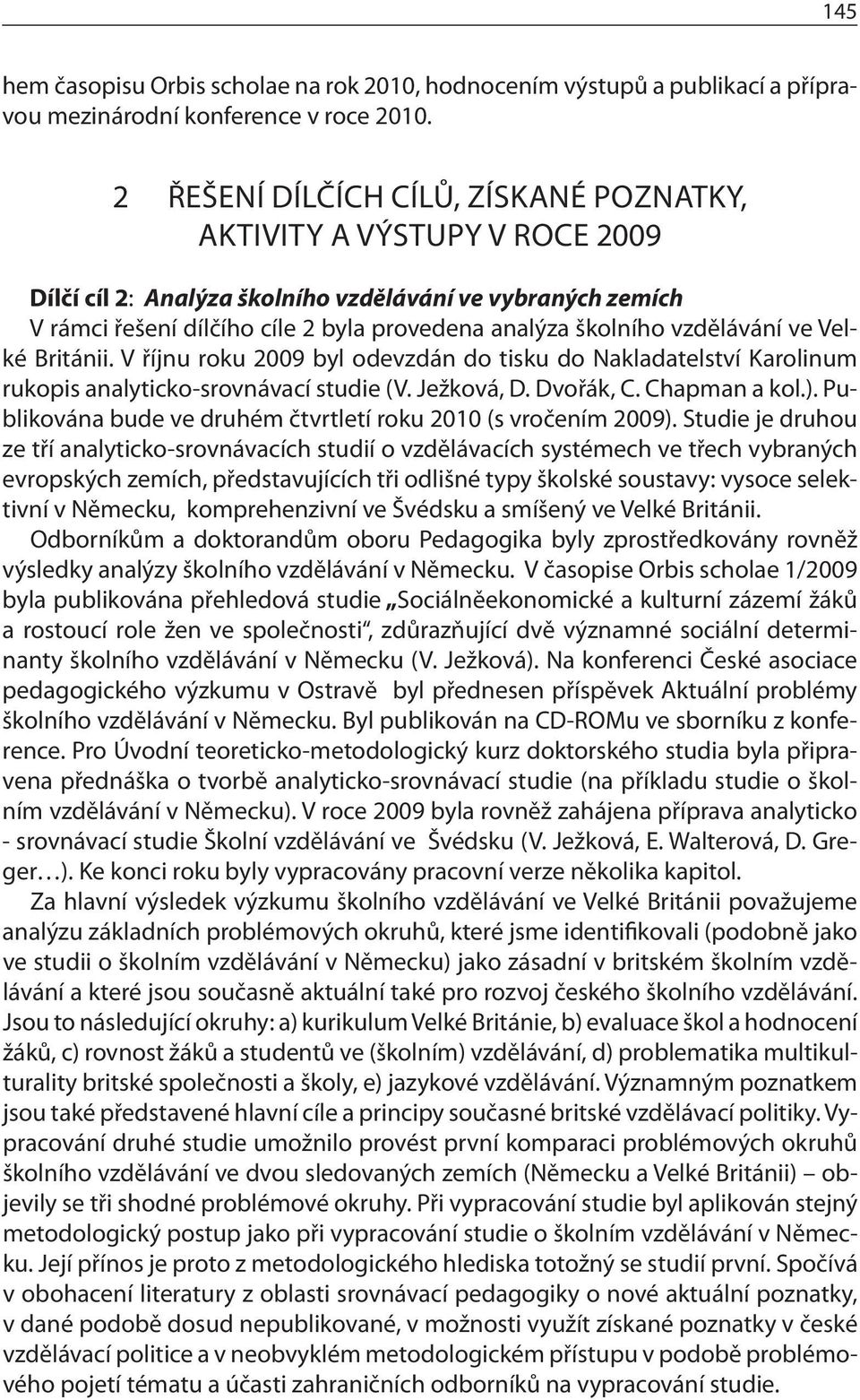 vzdělávání ve Velké Británii. V říjnu roku 2009 byl odevzdán do tisku do Nakladatelství Karolinum rukopis analyticko-srovnávací studie (V. Ježková, D. Dvořák, C. Chapman a kol.).