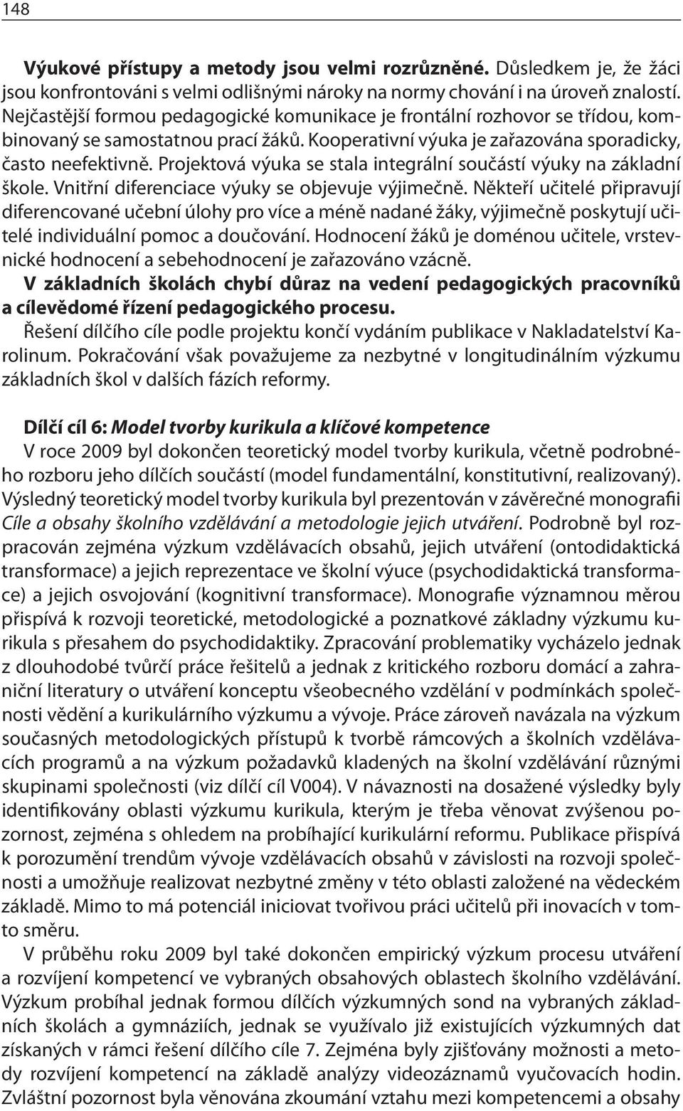 Projektová výuka se stala integrální součástí výuky na základní škole. Vnitřní diferenciace výuky se objevuje výjimečně.