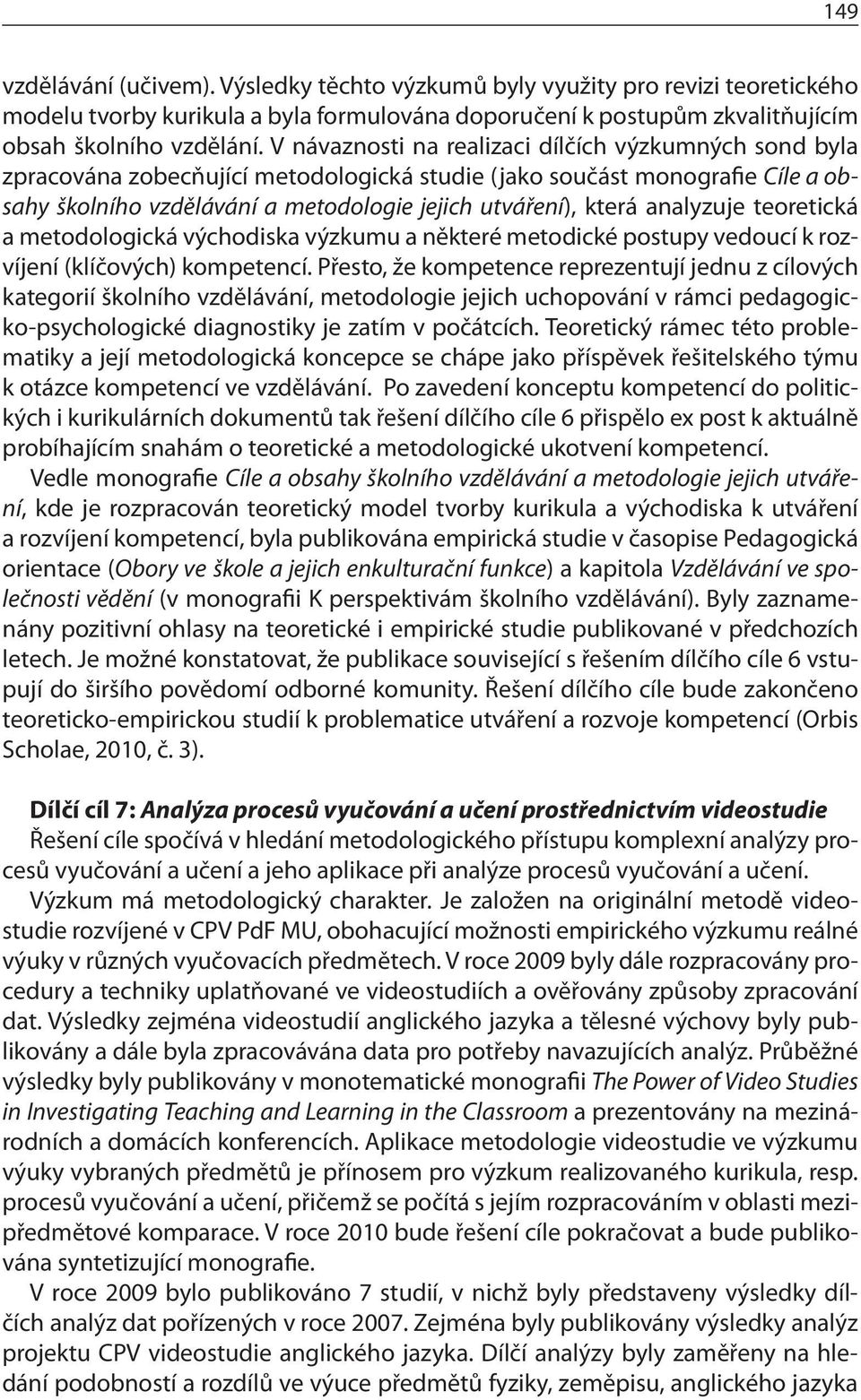 analyzuje teoretická a metodologická východiska výzkumu a některé metodické postupy vedoucí k rozvíjení (klíčových) kompetencí.