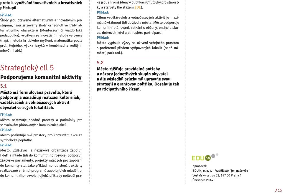 výuce (např. metoda kritického myšlení, matematika podle prof. Hejného, výuka jazyků v kombinaci s rodilými mluvčími atd.) Strategický cíl 5 Podporujeme komunitní aktivity 5.