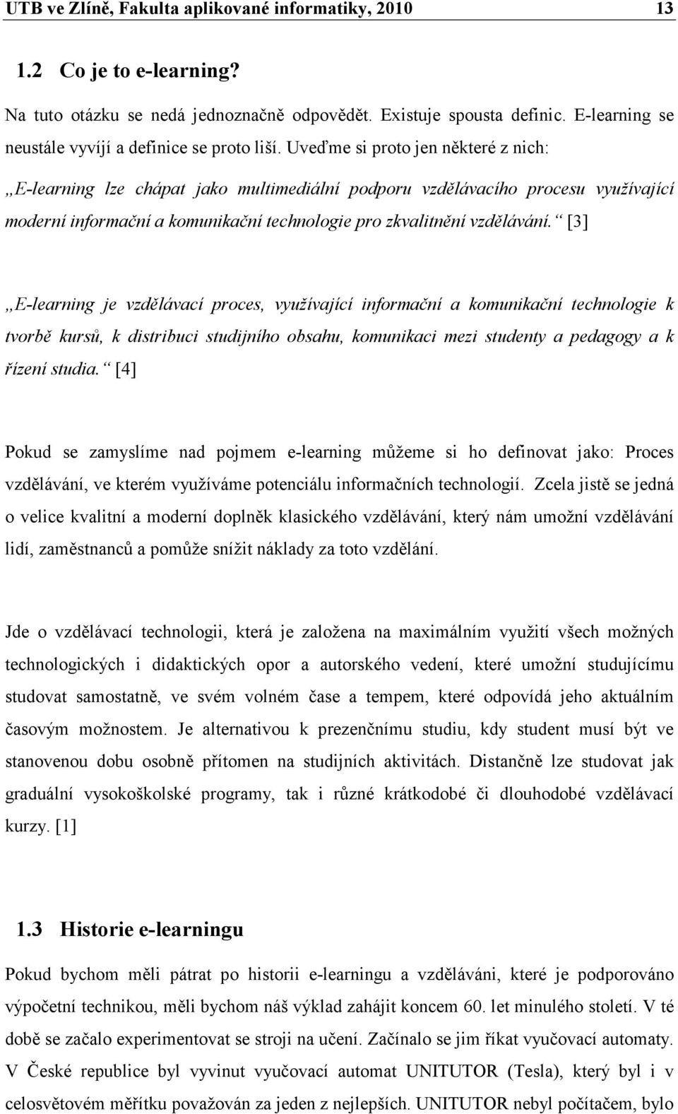 Uveďme si proto jen některé z nich: E-learning lze chápat jako multimediální podporu vzdělávacího procesu využívající moderní informační a komunikační technologie pro zkvalitnění vzdělávání.