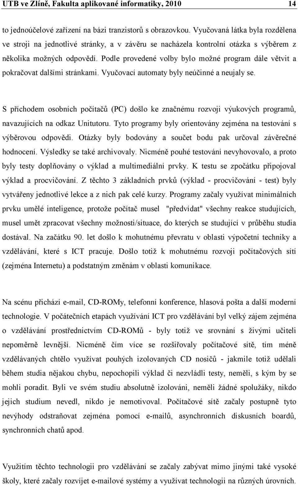 Podle provedené volby bylo možné program dále větvit a pokračovat dalšími stránkami. Vyučovací automaty byly neúčinné a neujaly se.