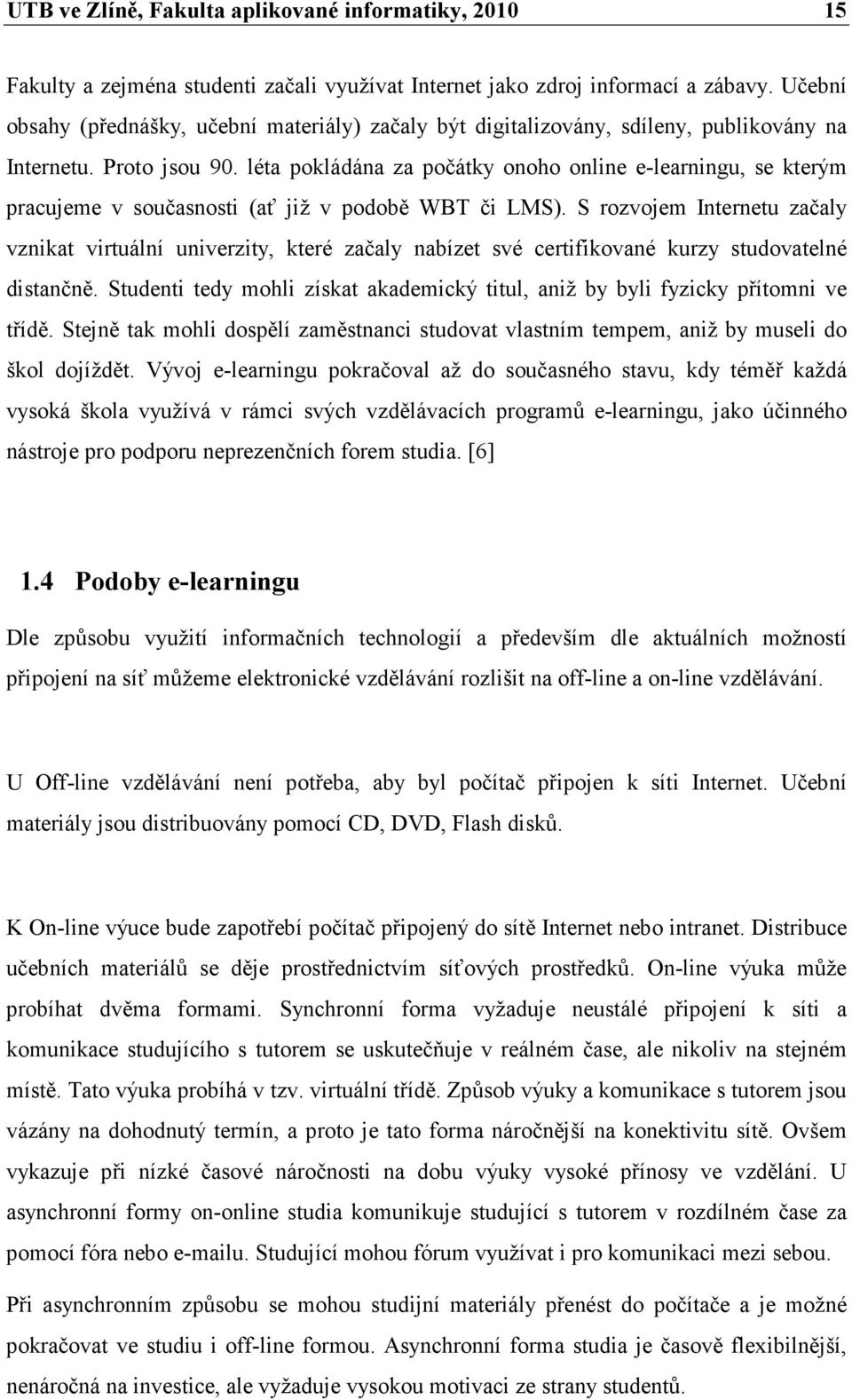 léta pokládána za počátky onoho online e-learningu, se kterým pracujeme v současnosti (ať již v podobě WBT či LMS).