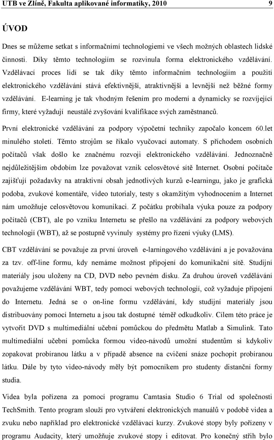 Vzdělávací proces lidí se tak díky těmto informačním technologiím a použití elektronického vzdělávání stává efektivnější, atraktivnější a levnější než běžné formy vzdělávání.