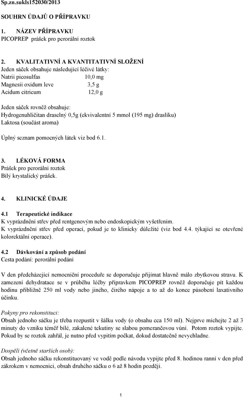 Hydrogenuhličitan draselný 0,5g (ekvivalentní 5 mmol (195 mg) draslíku) Laktosa (součást aroma) Úplný seznam pomocných látek viz bod 6.1. 3.