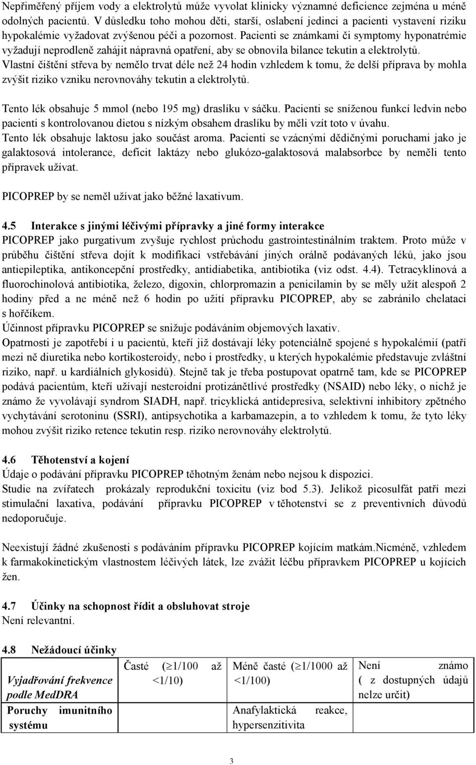 Pacienti se známkami či symptomy hyponatrémie vyžadují neprodleně zahájit nápravná opatření, aby se obnovila bilance tekutin a elektrolytů.