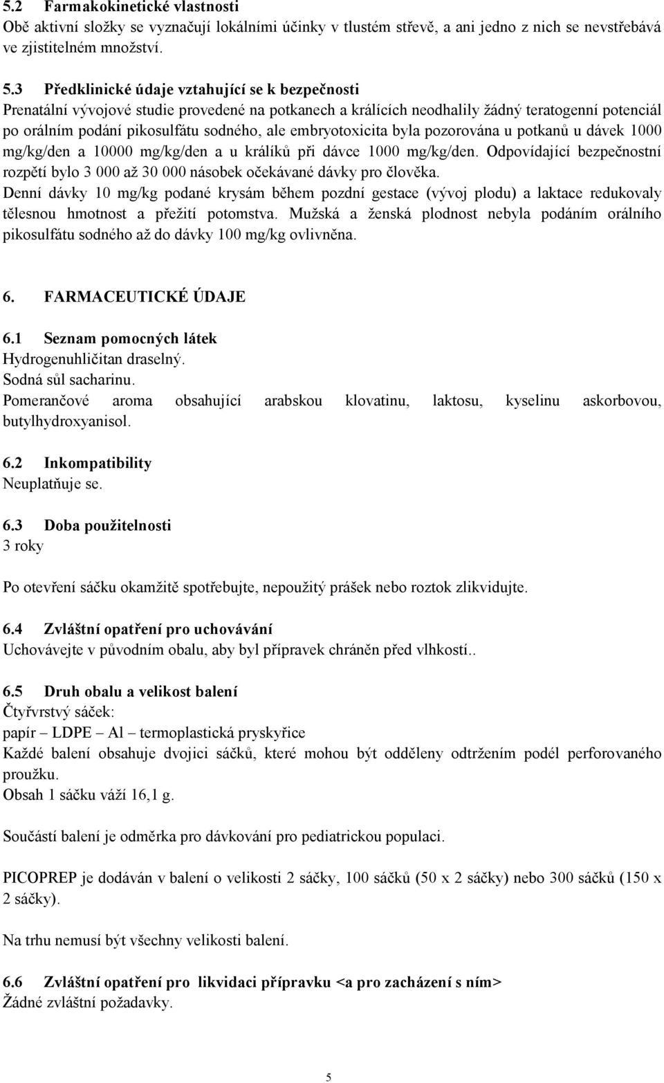 embryotoxicita byla pozorována u potkanů u dávek 1000 mg/kg/den a 10000 mg/kg/den a u králíků při dávce 1000 mg/kg/den.