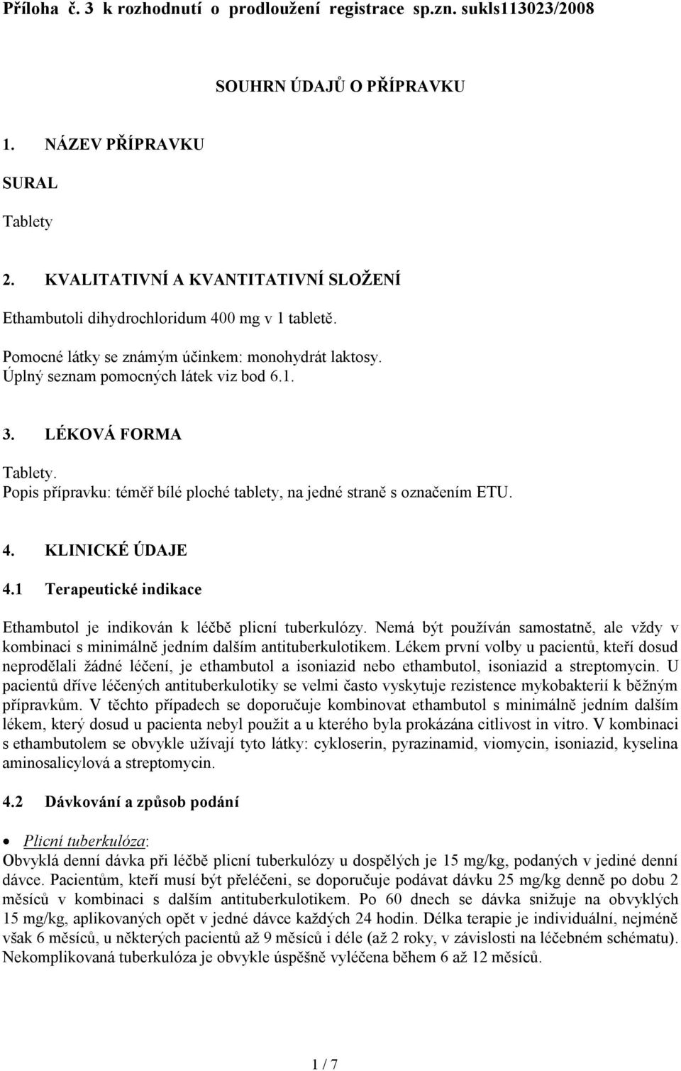 LÉKOVÁ FORMA Tablety. Popis přípravku: téměř bílé ploché tablety, na jedné straně s označením ETU. 4. KLINICKÉ ÚDAJE 4.1 Terapeutické indikace Ethambutol je indikován k léčbě plicní tuberkulózy.