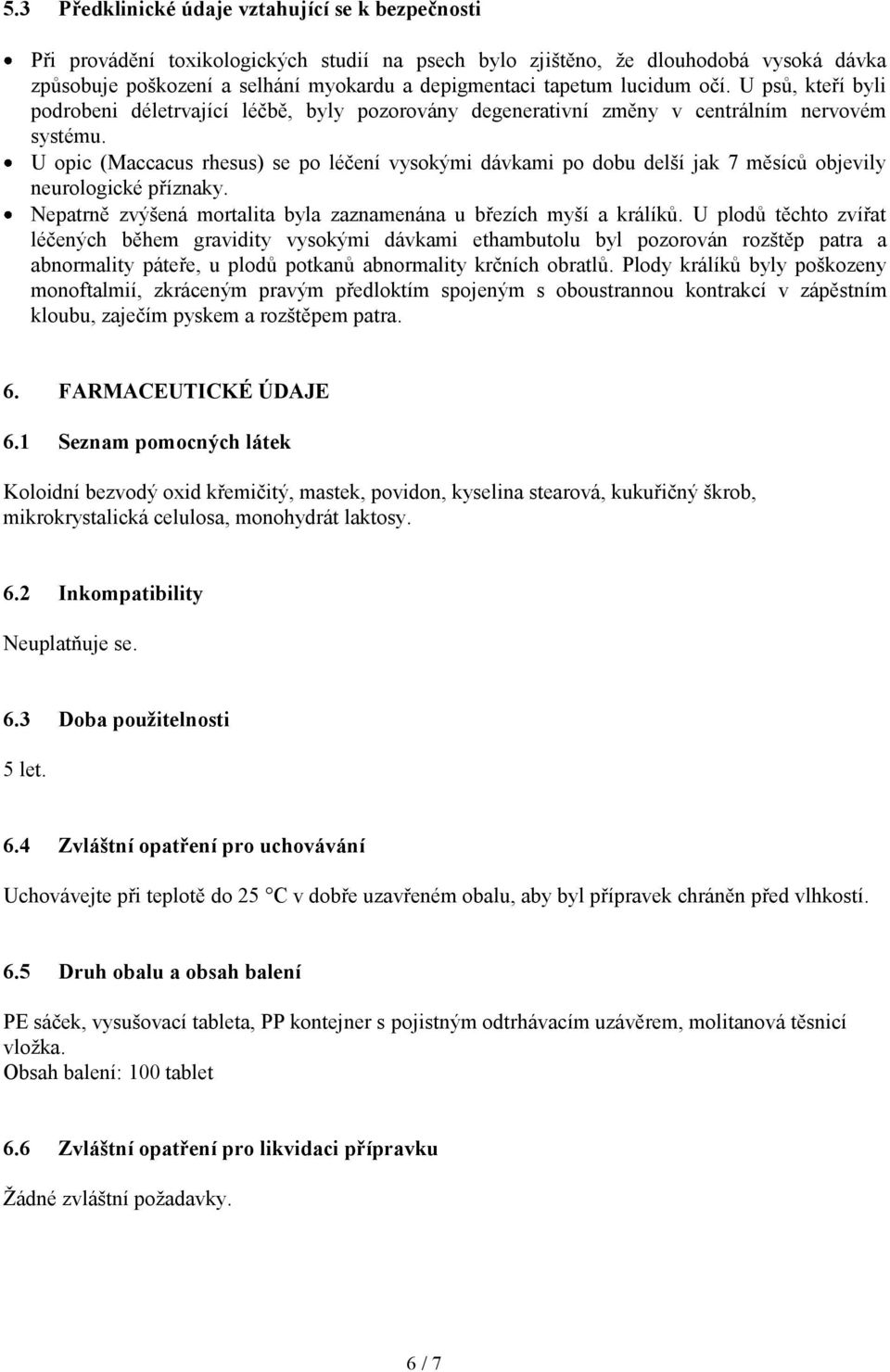 U opic (Maccacus rhesus) se po léčení vysokými dávkami po dobu delší jak 7 měsíců objevily neurologické příznaky. Nepatrně zvýšená mortalita byla zaznamenána u březích myší a králíků.