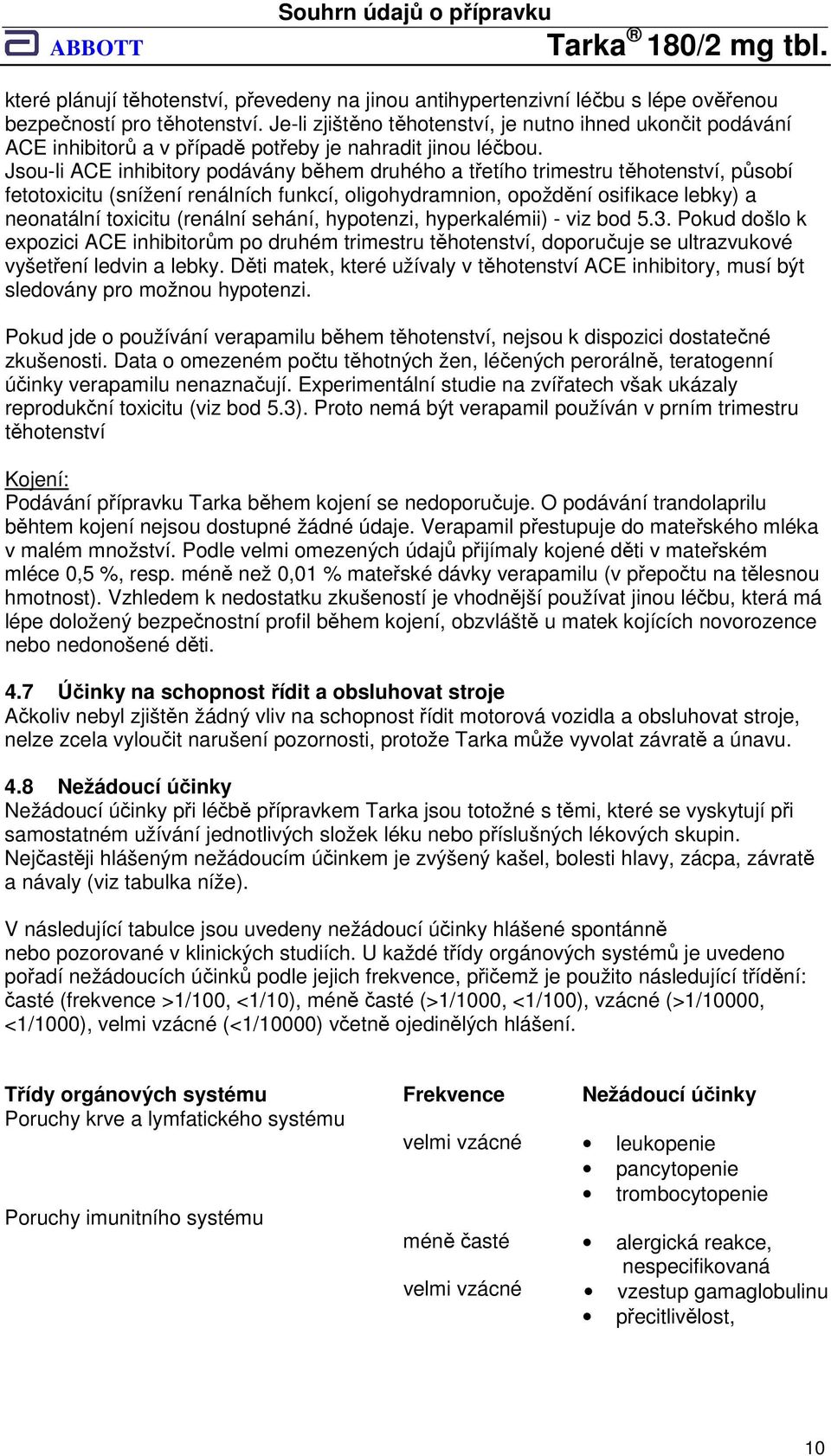 Jsou-li ACE inhibitory podávány během druhého a třetího trimestru těhotenství, působí fetotoxicitu (snížení renálních funkcí, oligohydramnion, opoždění osifikace lebky) a neonatální toxicitu (renální