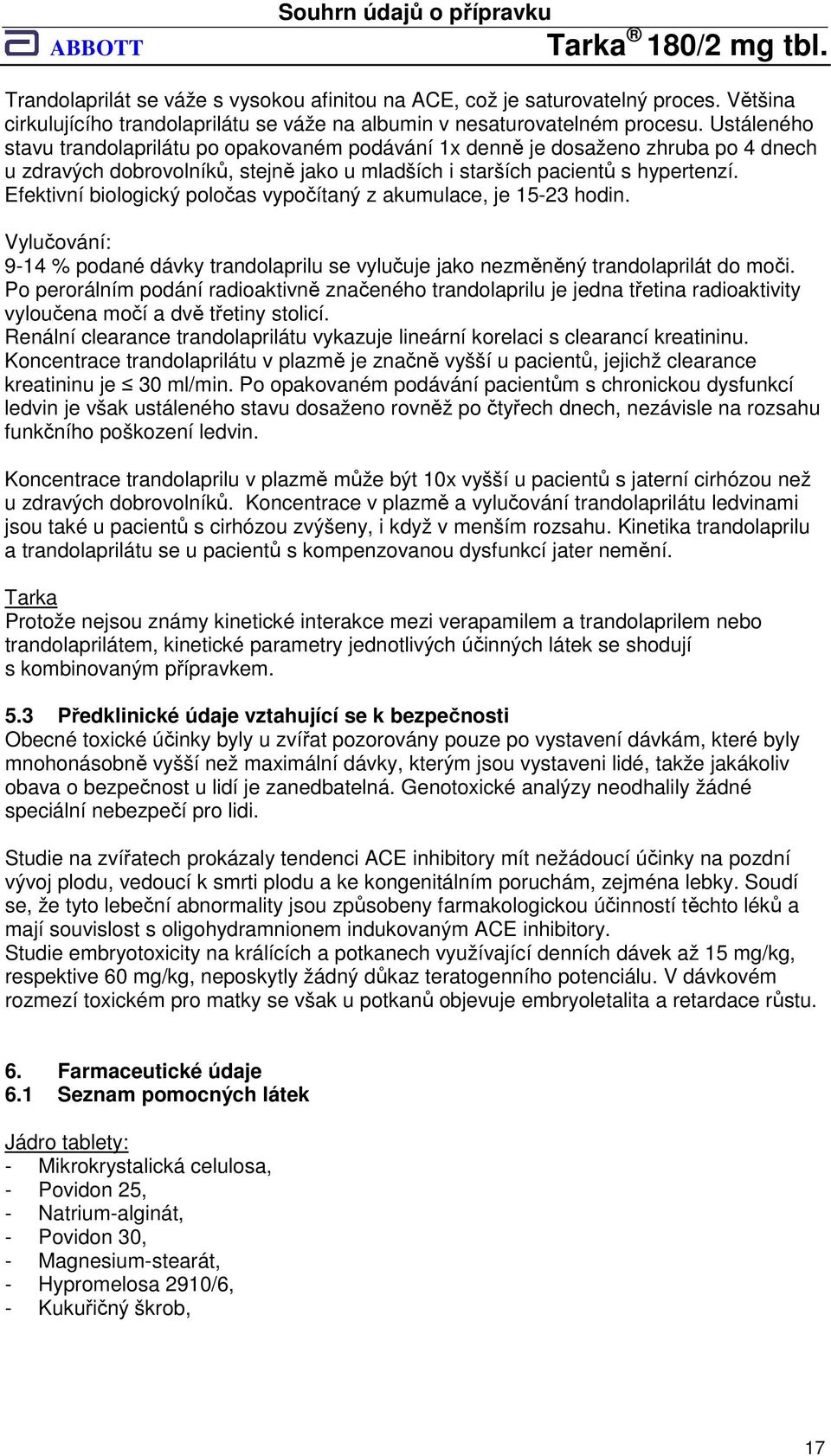 Efektivní biologický poločas vypočítaný z akumulace, je 15-23 hodin. Vylučování: 9-14 % podané dávky trandolaprilu se vylučuje jako nezměněný trandolaprilát do moči.