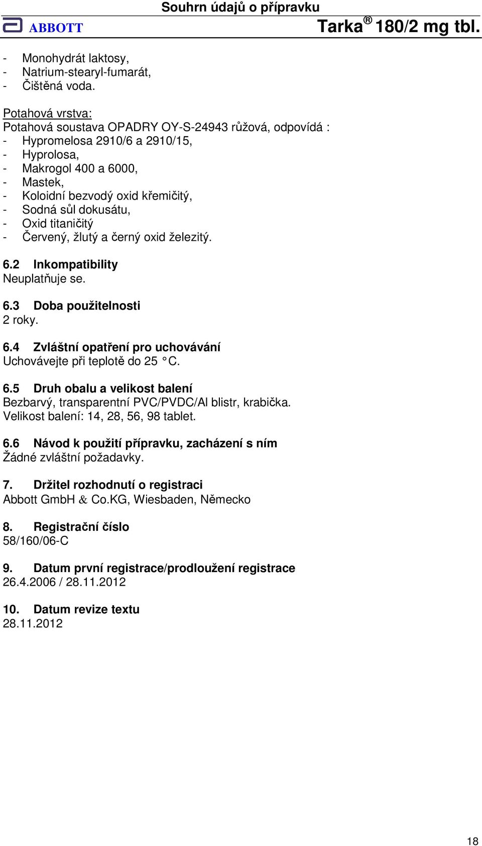 dokusátu, - Oxid titaničitý - Červený, žlutý a černý oxid železitý. 6.2 Inkompatibility Neuplatňuje se. 6.3 Doba použitelnosti 2 roky. 6.4 Zvláštní opatření pro uchovávání Uchovávejte při teplotě do 25 C.