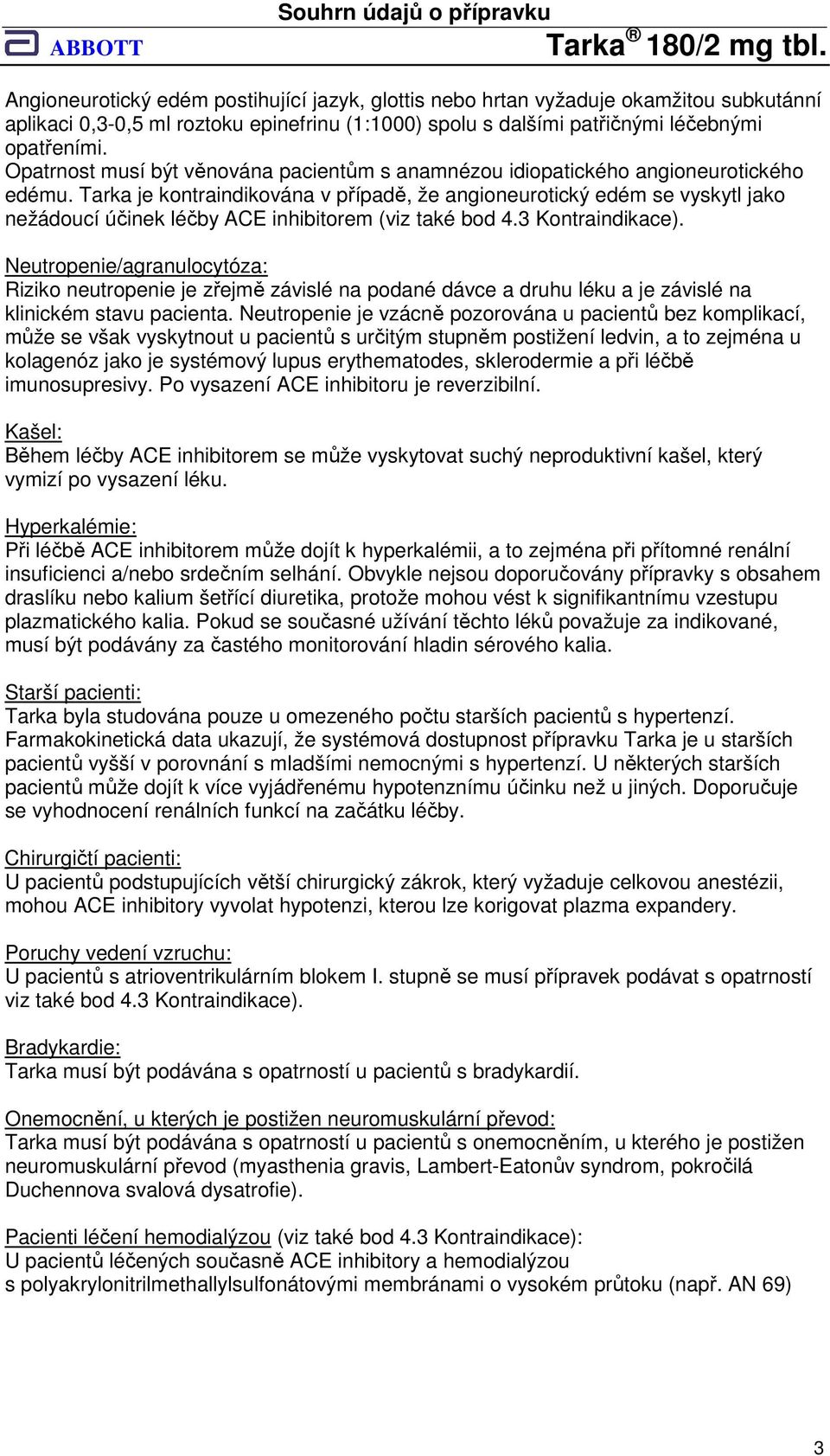 Tarka je kontraindikována v případě, že angioneurotický edém se vyskytl jako nežádoucí účinek léčby ACE inhibitorem (viz také bod 4.3 Kontraindikace).