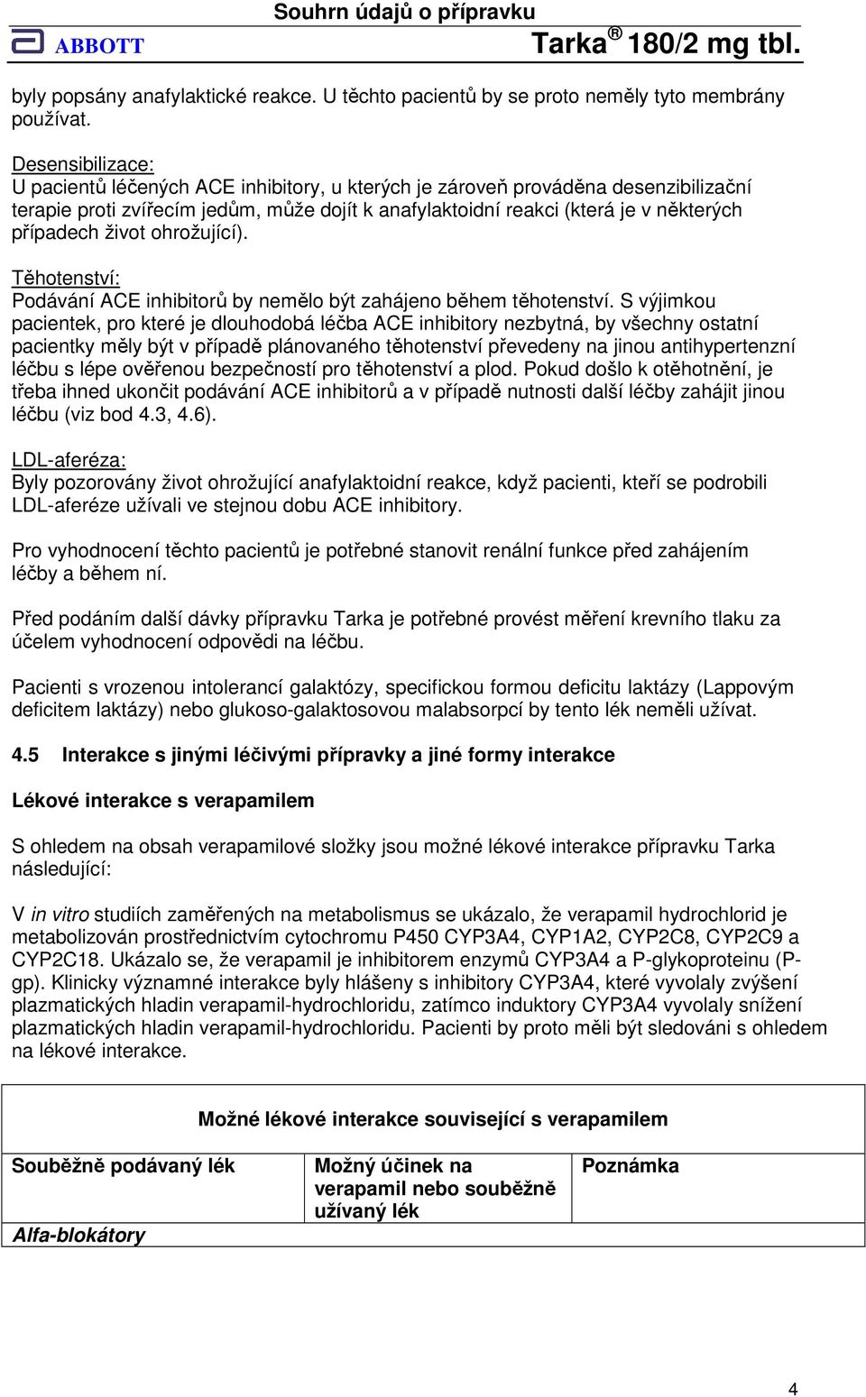 život ohrožující). Těhotenství: Podávání ACE inhibitorů by nemělo být zahájeno během těhotenství.