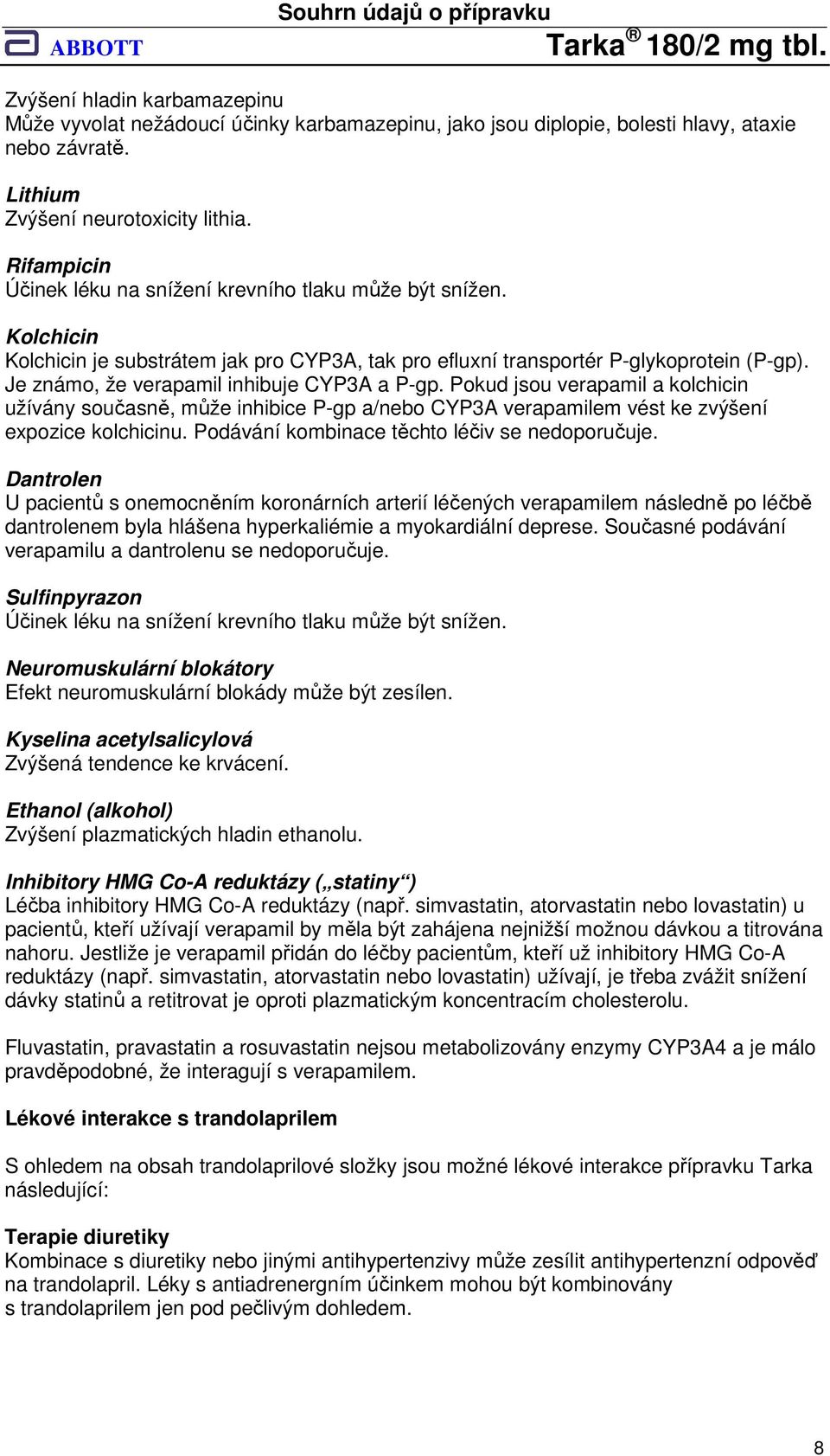 Je známo, že verapamil inhibuje CYP3A a P-gp. Pokud jsou verapamil a kolchicin užívány současně, může inhibice P-gp a/nebo CYP3A verapamilem vést ke zvýšení expozice kolchicinu.