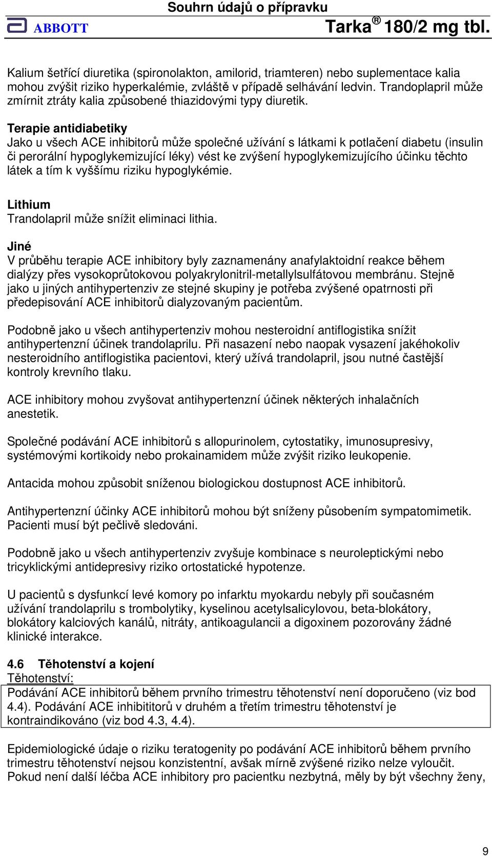 Terapie antidiabetiky Jako u všech ACE inhibitorů může společné užívání s látkami k potlačení diabetu (insulin či perorální hypoglykemizující léky) vést ke zvýšení hypoglykemizujícího účinku těchto