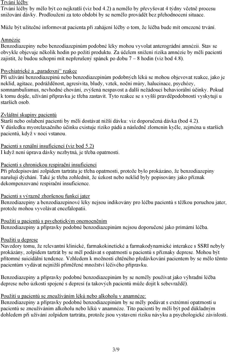 Amnézie Benzodiazepiny nebo benzodiazepinům podobné léky mohou vyvolat anterográdní amnézii. Stav se obvykle objevuje několik hodin po požití produktu.