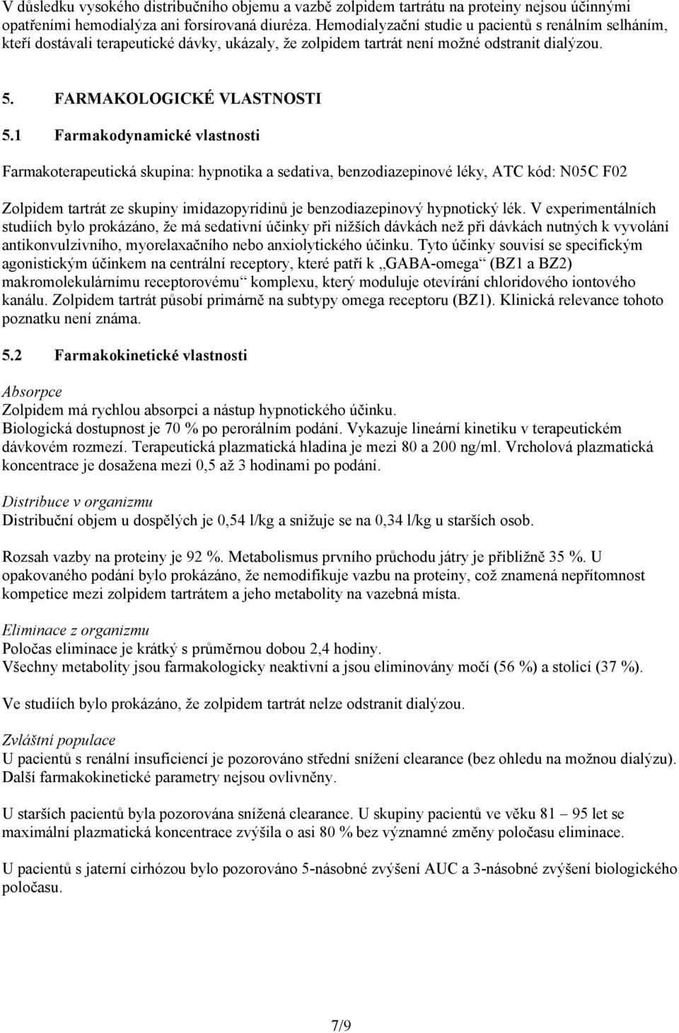 1 Farmakodynamické vlastnosti Farmakoterapeutická skupina: hypnotika a sedativa, benzodiazepinové léky, ATC kód: N05C F02 Zolpidem tartrát ze skupiny imidazopyridinů je benzodiazepinový hypnotický