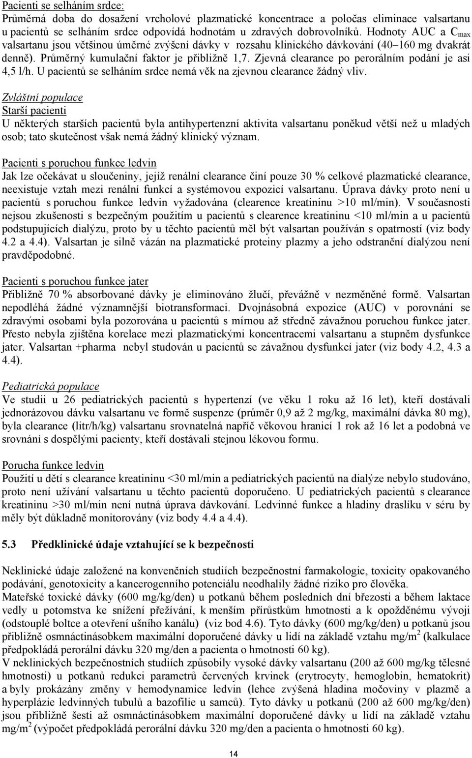 Zjevná clearance po perorálním podání je asi 4,5 l/h. U pacientů se selháním srdce nemá věk na zjevnou clearance žádný vliv.