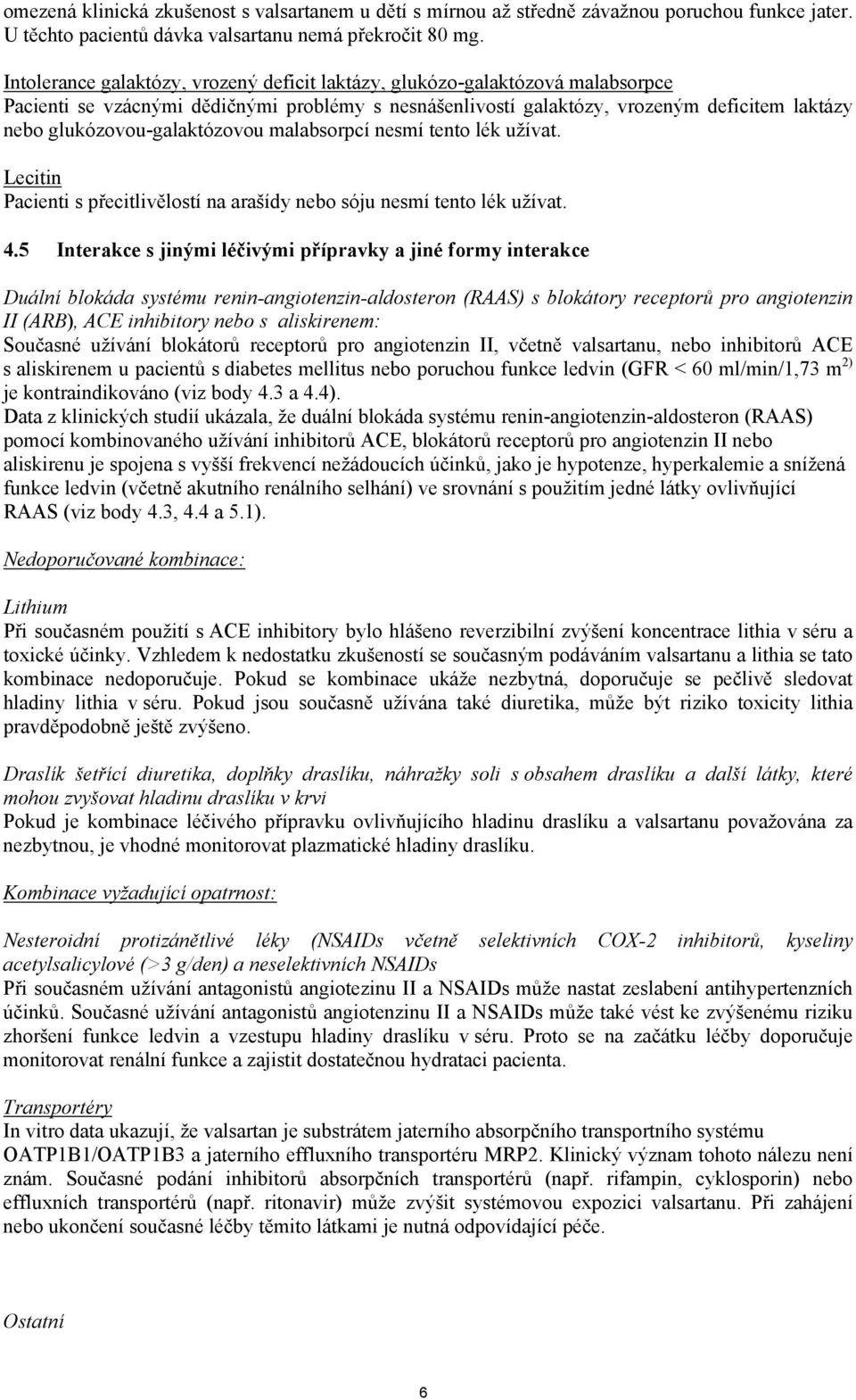 glukózovou-galaktózovou malabsorpcí nesmí tento lék užívat. Lecitin Pacienti s přecitlivělostí na arašídy nebo sóju nesmí tento lék užívat. 4.