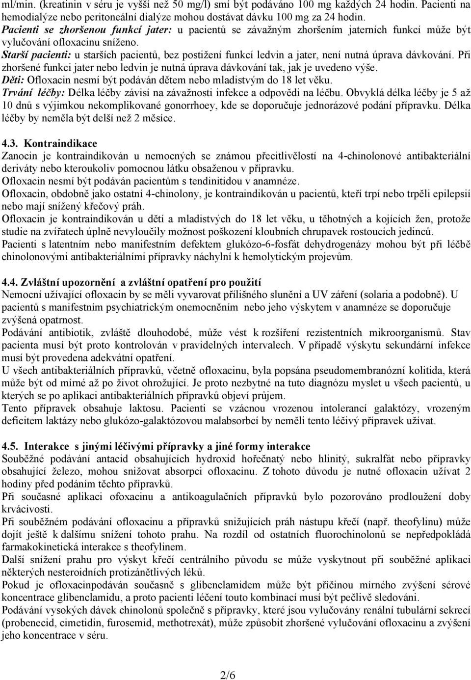 Starší pacienti: u starších pacientů, bez postižení funkcí ledvin a jater, není nutná úprava dávkování. Při zhoršené funkci jater nebo ledvin je nutná úprava dávkování tak, jak je uvedeno výše.