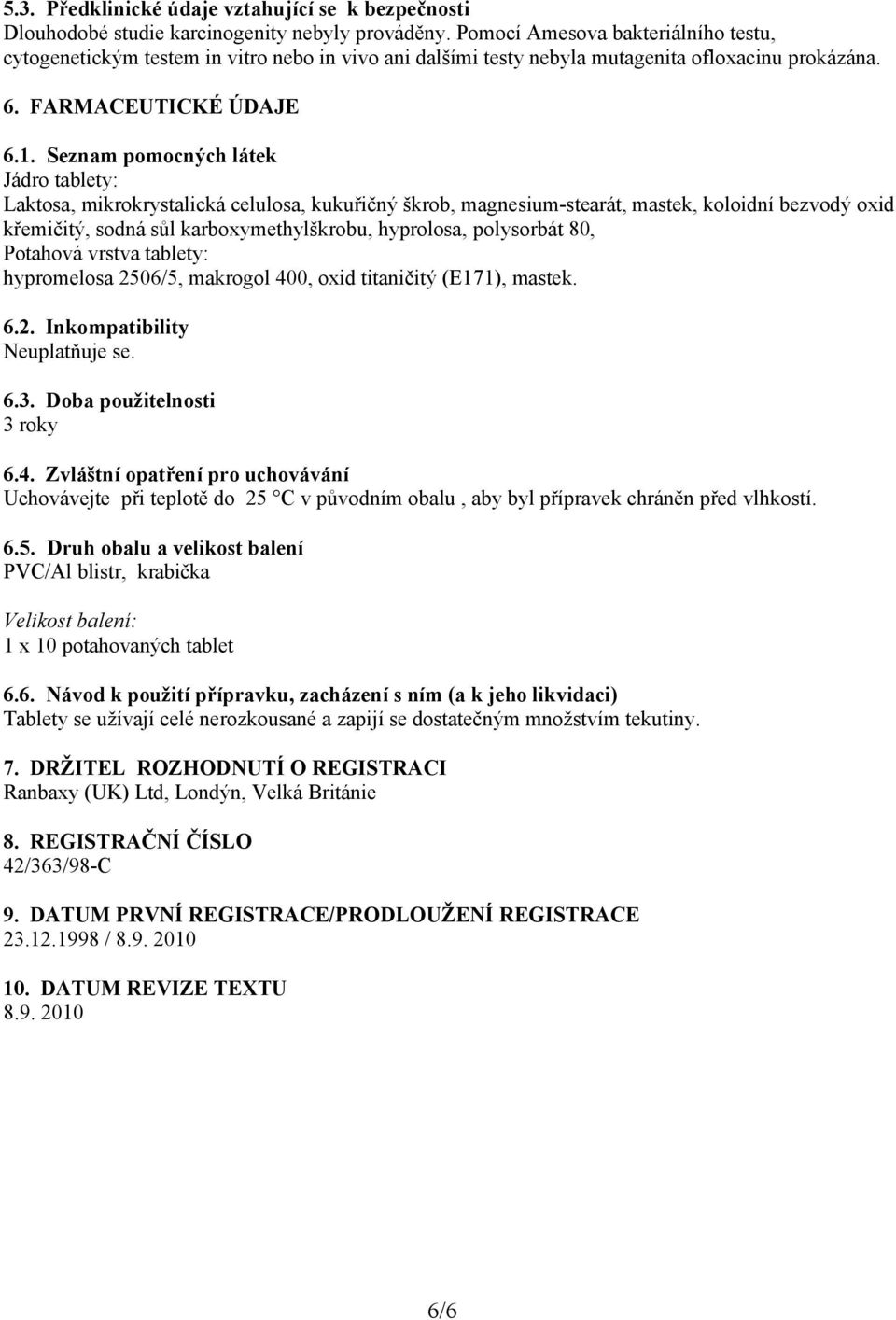 Seznam pomocných látek Jádro tablety: Laktosa, mikrokrystalická celulosa, kukuřičný škrob, magnesium-stearát, mastek, koloidní bezvodý oxid křemičitý, sodná sůl karboxymethylškrobu, hyprolosa,