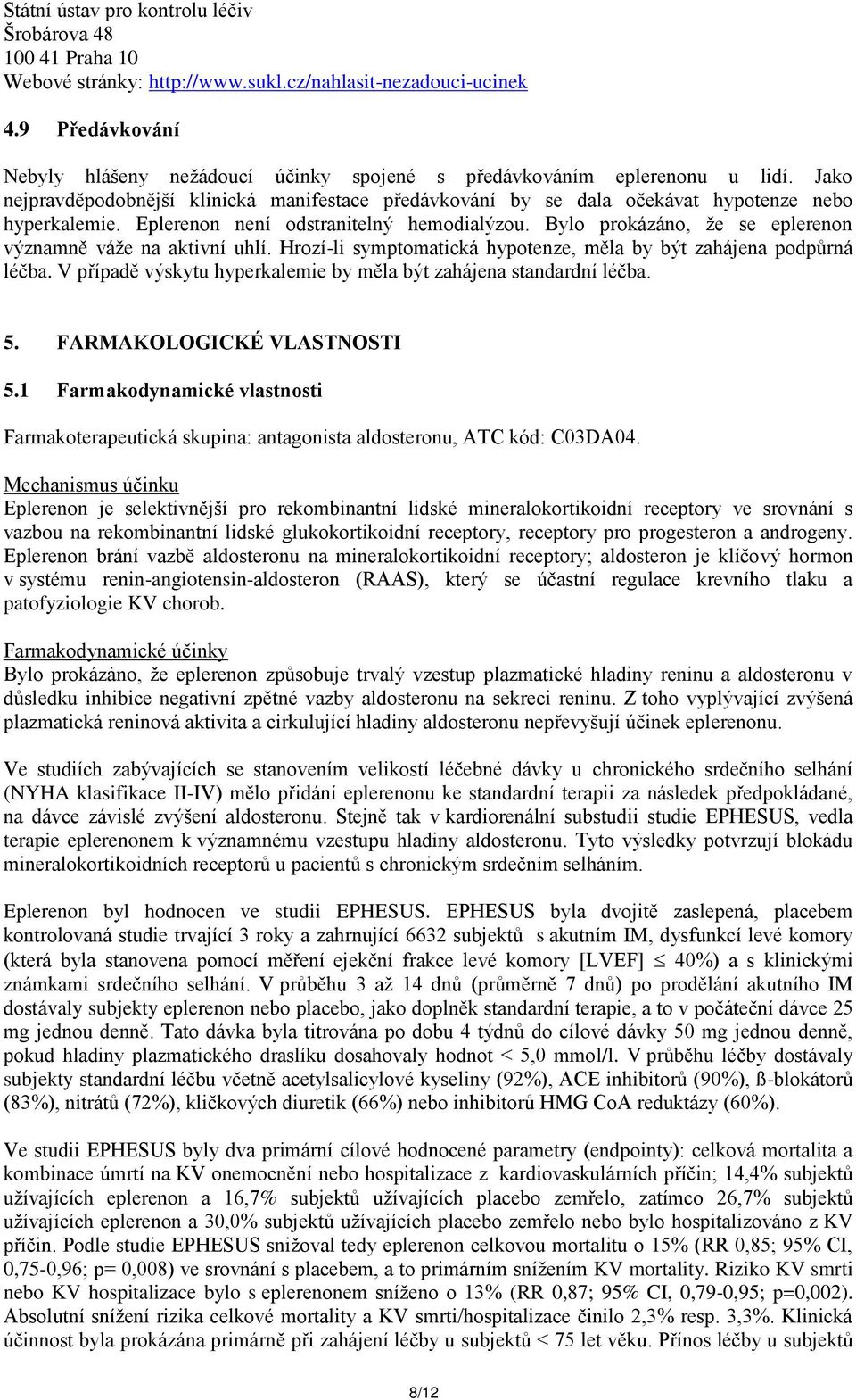Eplerenon není odstranitelný hemodialýzou. Bylo prokázáno, že se eplerenon významně váže na aktivní uhlí. Hrozí-li symptomatická hypotenze, měla by být zahájena podpůrná léčba.